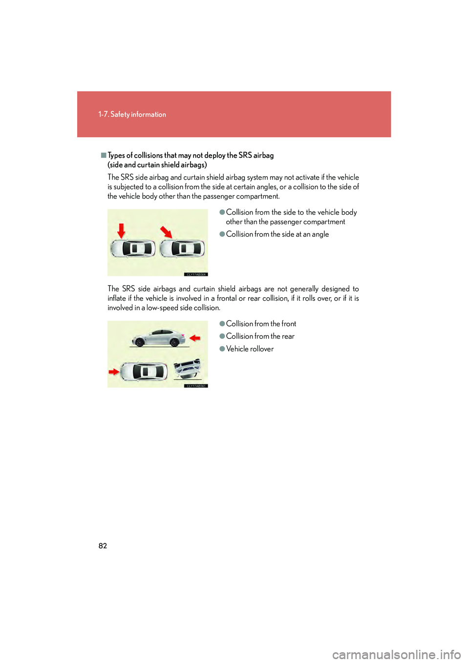 Lexus IS F 2009 Manual Online 82
1-7. Safety information
08_IS F_U_(L/O_0808)
■Types of collisions that may not deploy the SRS airbag
(side and curtain shield airbags)
The SRS side airbag and curtain shield airbag system may no Lexus IS F 2009 Manual Online 82
1-7. Safety information
08_IS F_U_(L/O_0808)
■Types of collisions that may not deploy the SRS airbag
(side and curtain shield airbags)
The SRS side airbag and curtain shield airbag system may no