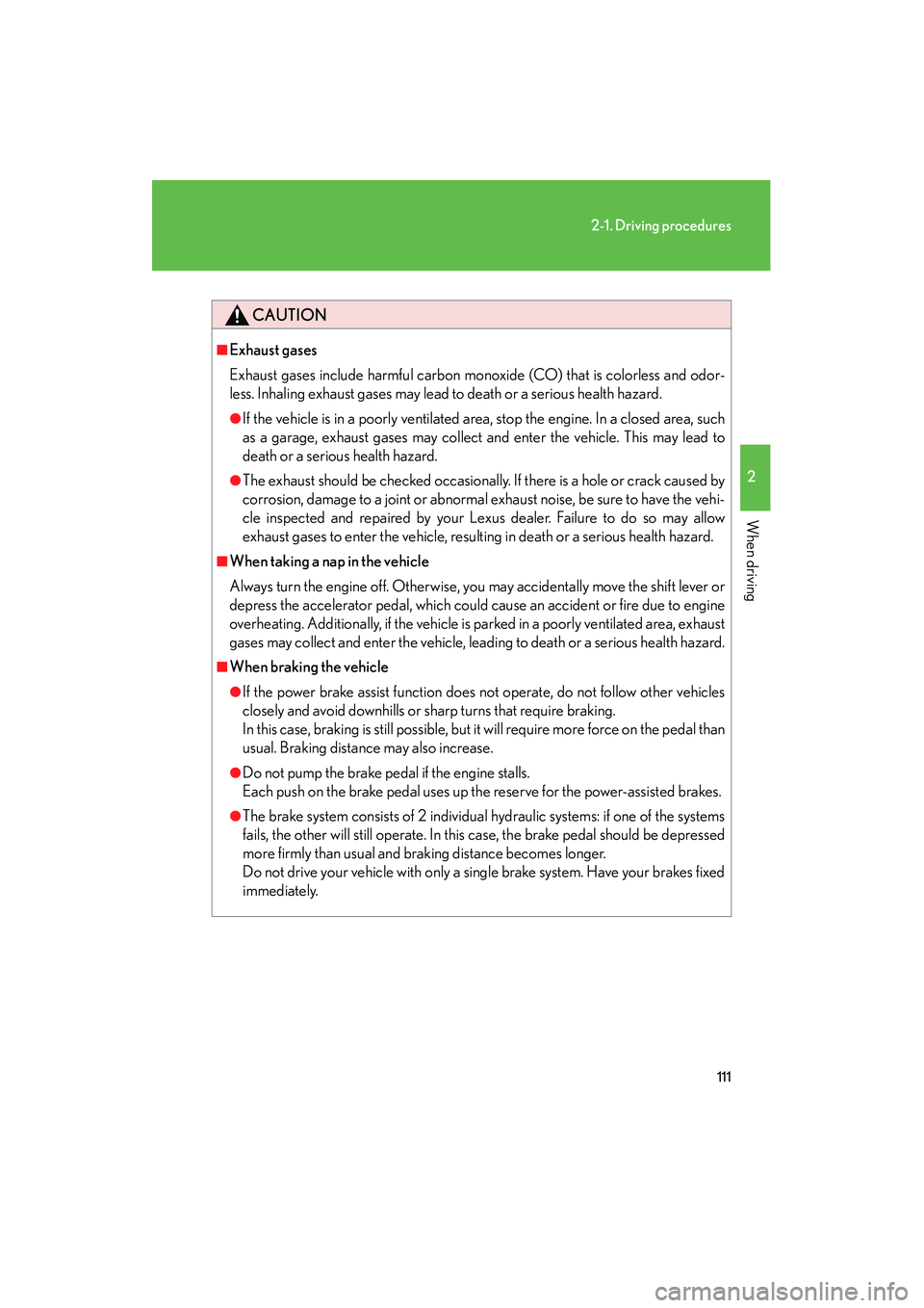 Lexus IS F 2008  Owners Manual 111
2-1. Driving procedures
2
When driving
08_IS F_U_(L/O_0711)
CAUTION
■Exhaust gases
Exhaust gases include harmful carbon monoxide (CO) that is colorless and odor-
less. Inhaling exhaust gases may