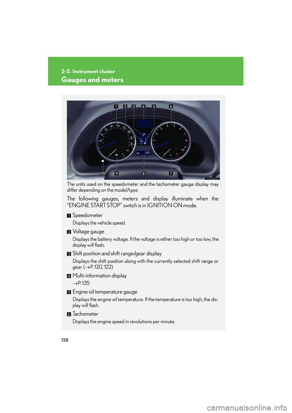 Lexus IS F 2008  Owners Manual 128
08_IS F_U_(L/O_0711)
2-2. Instrument cluster
Gauges and meters
The units used on the speedometer and the tachometer gauge display may
differ depending on the model/type.
 
The following gauges, me