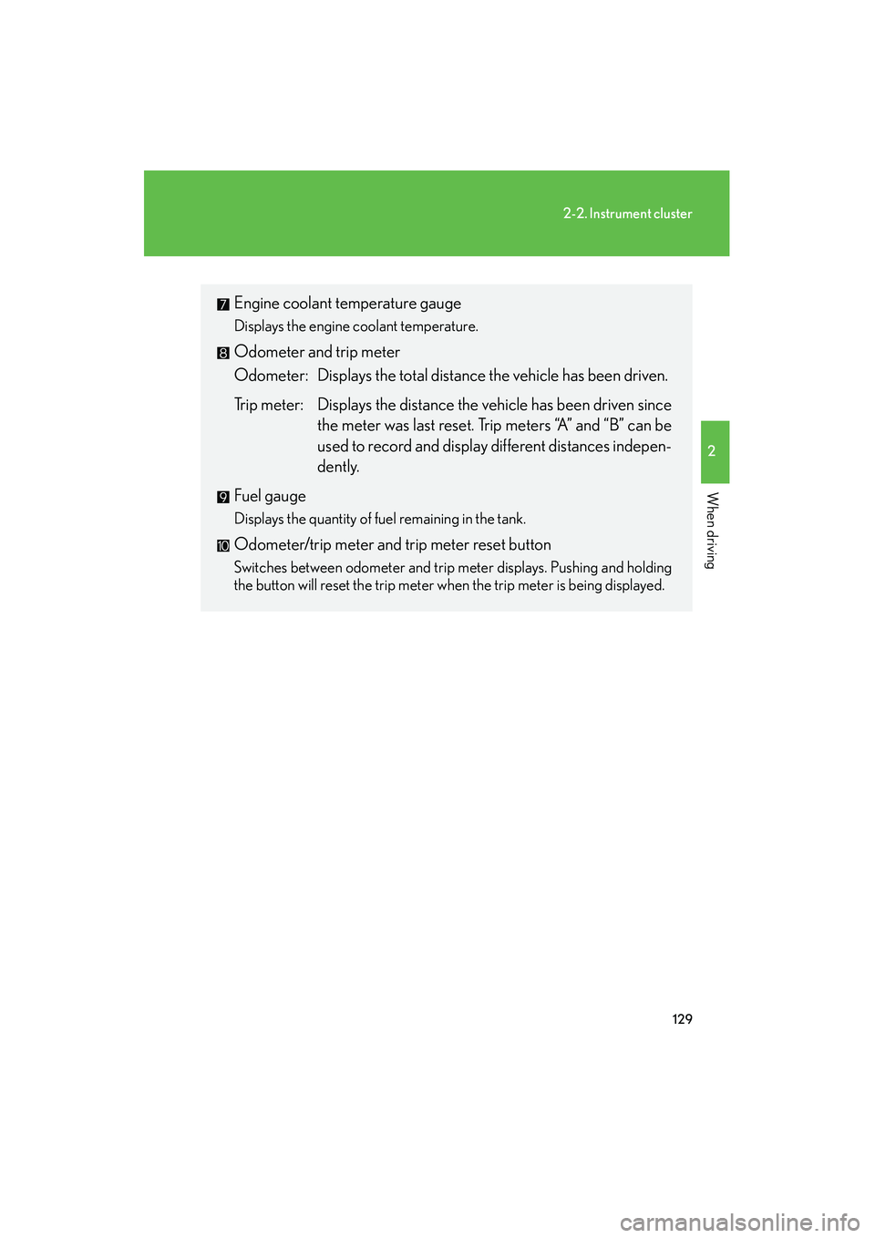 Lexus IS F 2008  Owners Manual 129
2-2. Instrument cluster
2
When driving
08_IS F_U_(L/O_0711)
Engine coolant temperature gauge
Displays the engine coolant temperature.
Odometer and trip meter
Odometer: Displays the total distance 