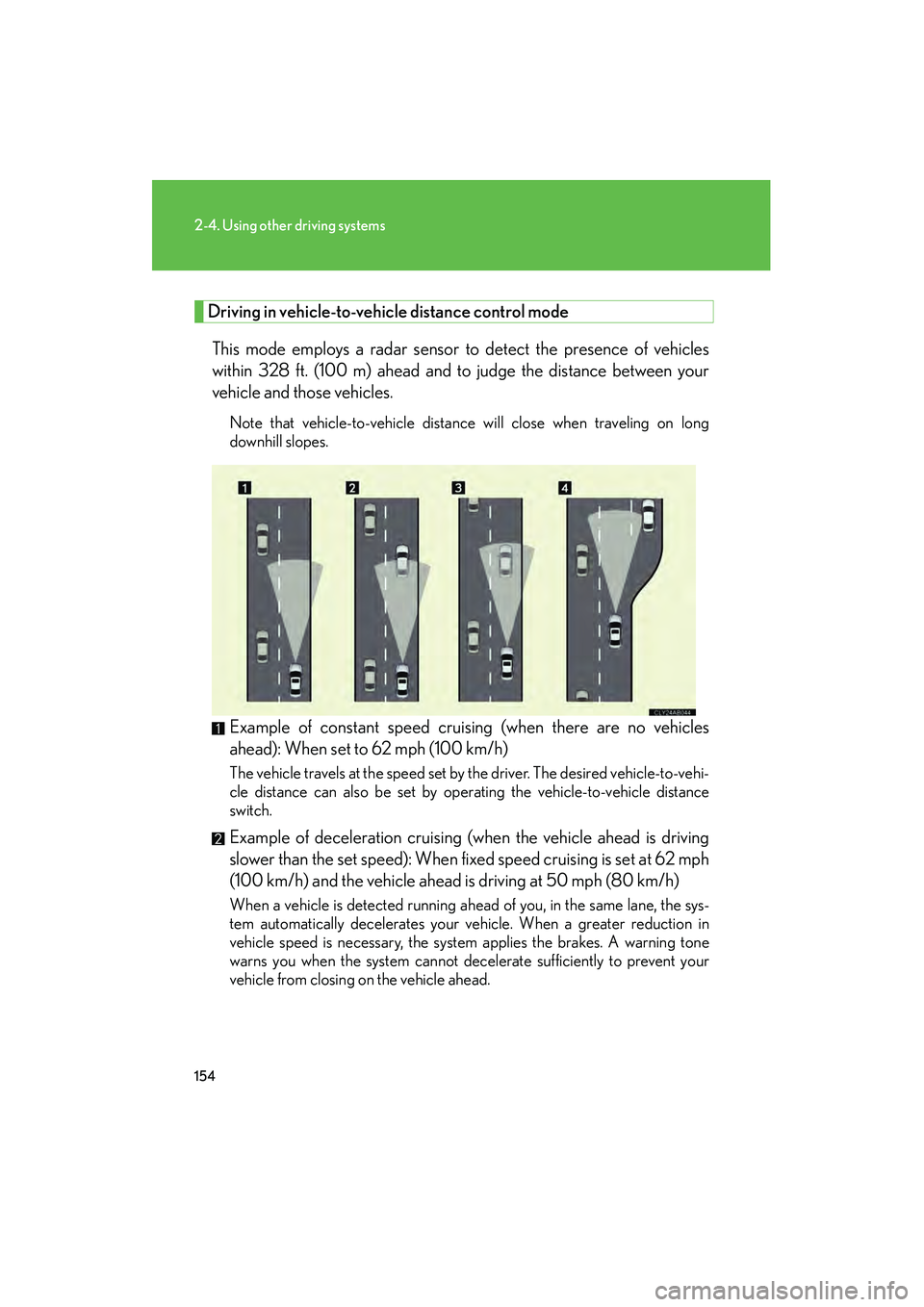 Lexus IS F 2008  Owners Manual 154
2-4. Using other driving systems
08_IS F_U_(L/O_0711)
Driving in vehicle-to-vehicle distance control mode 
This mode employs a radar sensor to detect the presence of vehicles
within 328 ft. (100 m