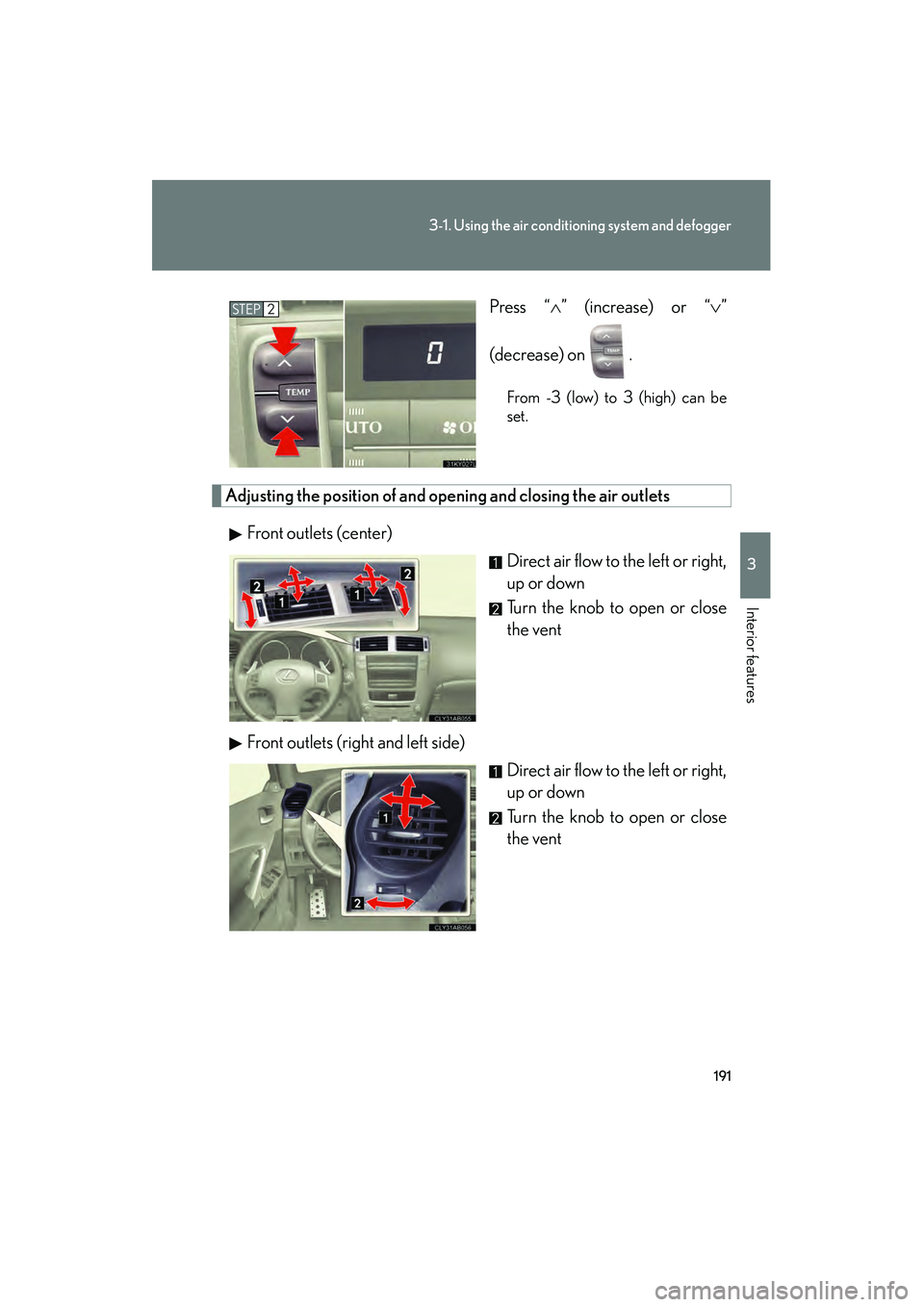 Lexus IS F 2008 Owners Manual 191
3-1. Using the air conditioning system and defogger
3
Interior features
08_IS F_U_(L/O_0711) Press “
∧” (increase) or “ ∨”
(decrease) on .
From -3 (low) to 3 (high) can be
set.
Adjusti Lexus IS F 2008 Owners Manual 191
3-1. Using the air conditioning system and defogger
3
Interior features
08_IS F_U_(L/O_0711) Press “
∧” (increase) or “ ∨”
(decrease) on .
From -3 (low) to 3 (high) can be
set.
Adjusti