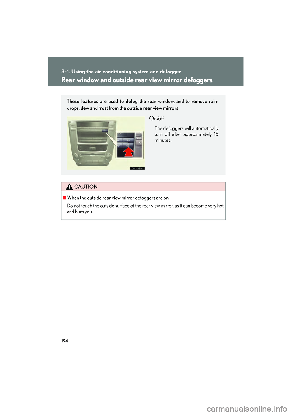 Lexus IS F 2008 Owners Manual 194
3-1. Using the air conditioning system and defogger
08_IS F_U_(L/O_0711)
Rear window and outside rear view mirror defoggers
CAUTION
■When the outside rear view mirror defoggers are on
Do not tou Lexus IS F 2008 Owners Manual 194
3-1. Using the air conditioning system and defogger
08_IS F_U_(L/O_0711)
Rear window and outside rear view mirror defoggers
CAUTION
■When the outside rear view mirror defoggers are on
Do not tou