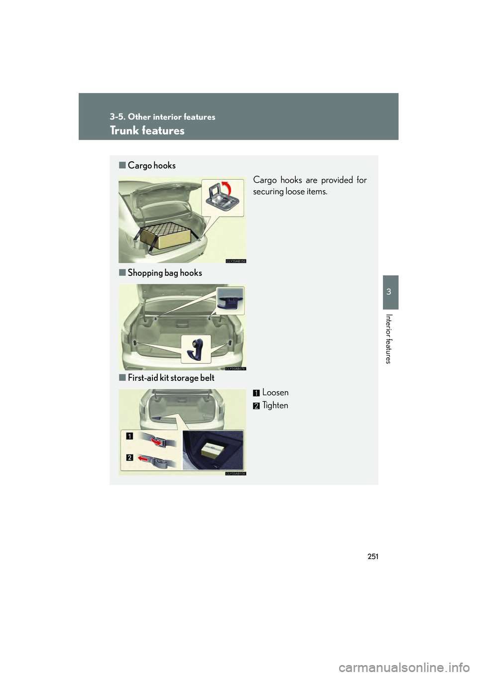 Lexus IS F 2008 Owners Guide 251
3-5. Other interior features
3
Interior features
08_IS F_U_(L/O_0711)
Trunk features
■Cargo hooks
Cargo hooks are provided for
securing loose items.
■ Shopping bag hooks
■ First-aid kit stor Lexus IS F 2008 Owners Guide 251
3-5. Other interior features
3
Interior features
08_IS F_U_(L/O_0711)
Trunk features
■Cargo hooks
Cargo hooks are provided for
securing loose items.
■ Shopping bag hooks
■ First-aid kit stor