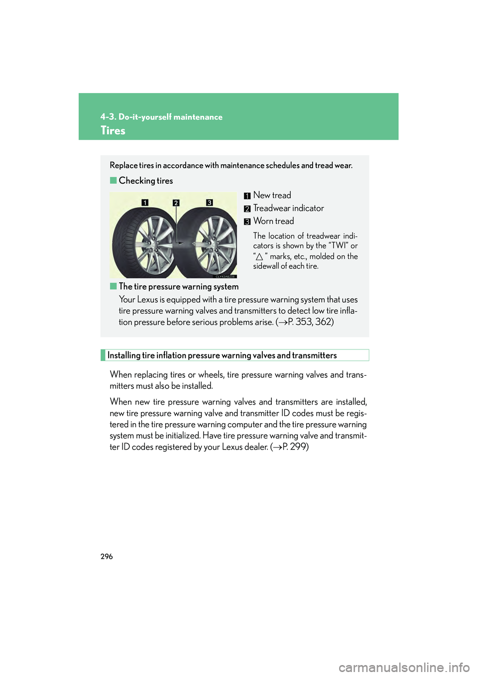 Lexus IS F 2008  Owners Manual 296
4-3. Do-it-yourself maintenance
08_IS F_U_(L/O_0711)
Tires
Installing tire inflation pressure warning valves and transmitters
When replacing tires or wheels, tire pressure warning valves and trans