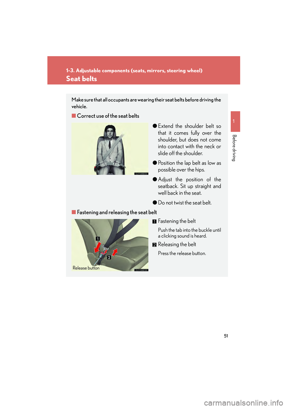 Lexus IS F 2008 Workshop Manual 51
1
1-3. Adjustable components (seats, mirrors, steering wheel)
Before driving
08_IS F_U_(L/O_0711)
Seat belts
Make sure that all occupants are wearing their seat belts before driving the
vehicle. 
