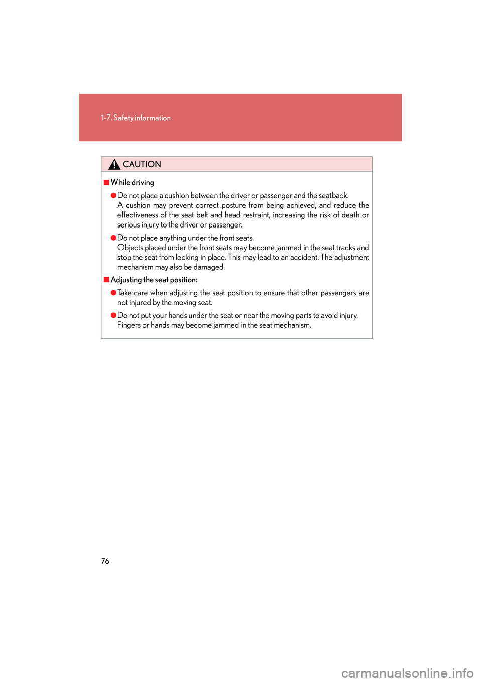 Lexus IS F 2008 Manual PDF 76
1-7. Safety information
08_IS F_U_(L/O_0711)
CAUTION
■While driving
●Do not place a cushion between the driver or passenger and the seatback.
A cushion may prevent correct posture from being ac
