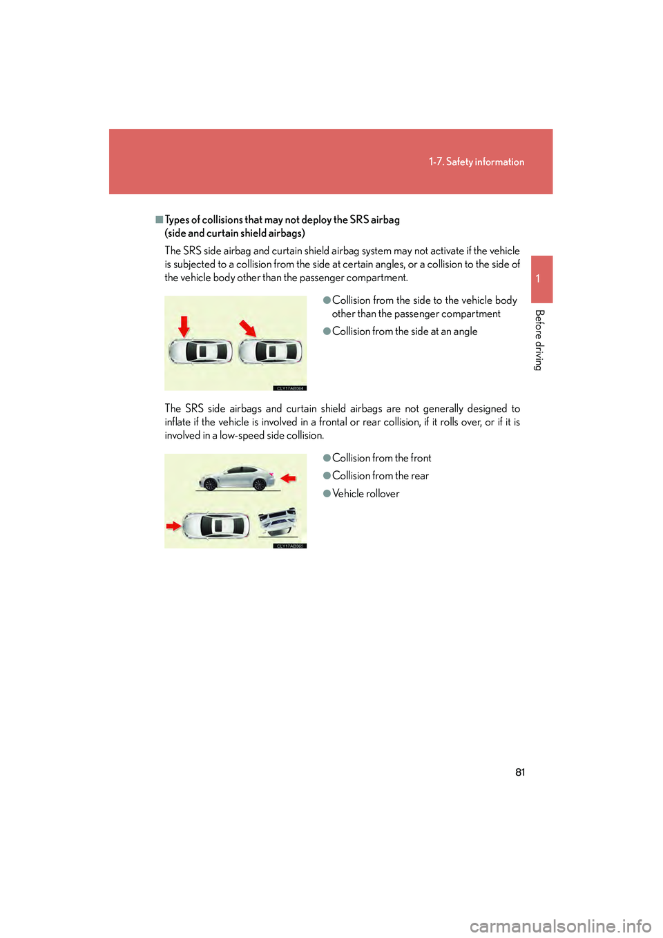 Lexus IS F 2008 Manual Online 81
1-7. Safety information
1
Before driving
08_IS F_U_(L/O_0711)
■Types of collisions that may not deploy the SRS airbag 
(side and curtain shield airbags)
The SRS side airbag and curtain shield air