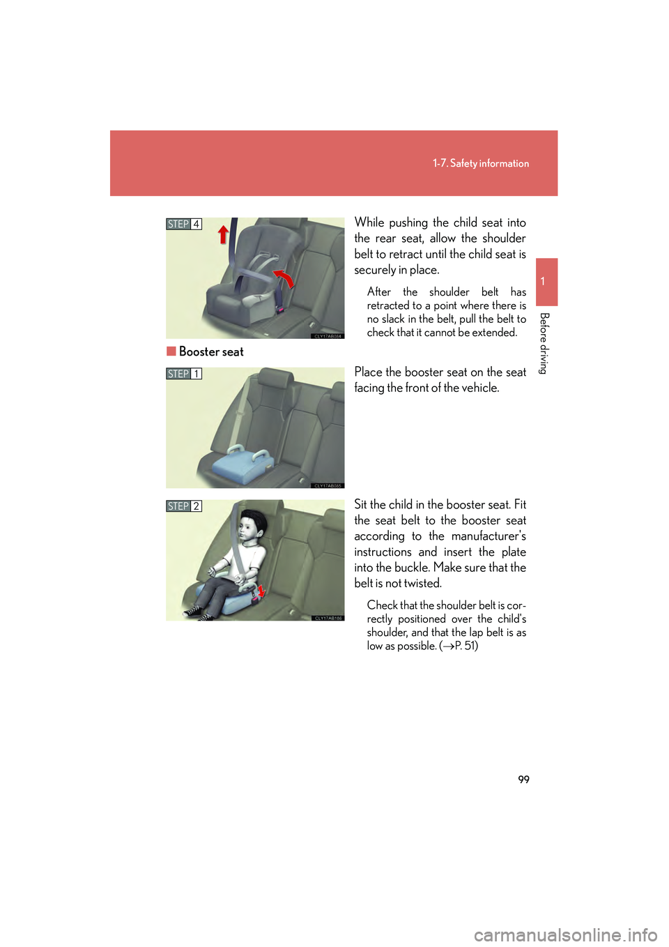 Lexus IS F 2008 User Guide 99
1-7. Safety information
1
Before driving
08_IS F_U_(L/O_0711)While pushing the child seat into
the rear seat, allow the shoulder
belt to retract until the child seat is
securely in place.
After the Lexus IS F 2008 User Guide 99
1-7. Safety information
1
Before driving
08_IS F_U_(L/O_0711)While pushing the child seat into
the rear seat, allow the shoulder
belt to retract until the child seat is
securely in place.
After the