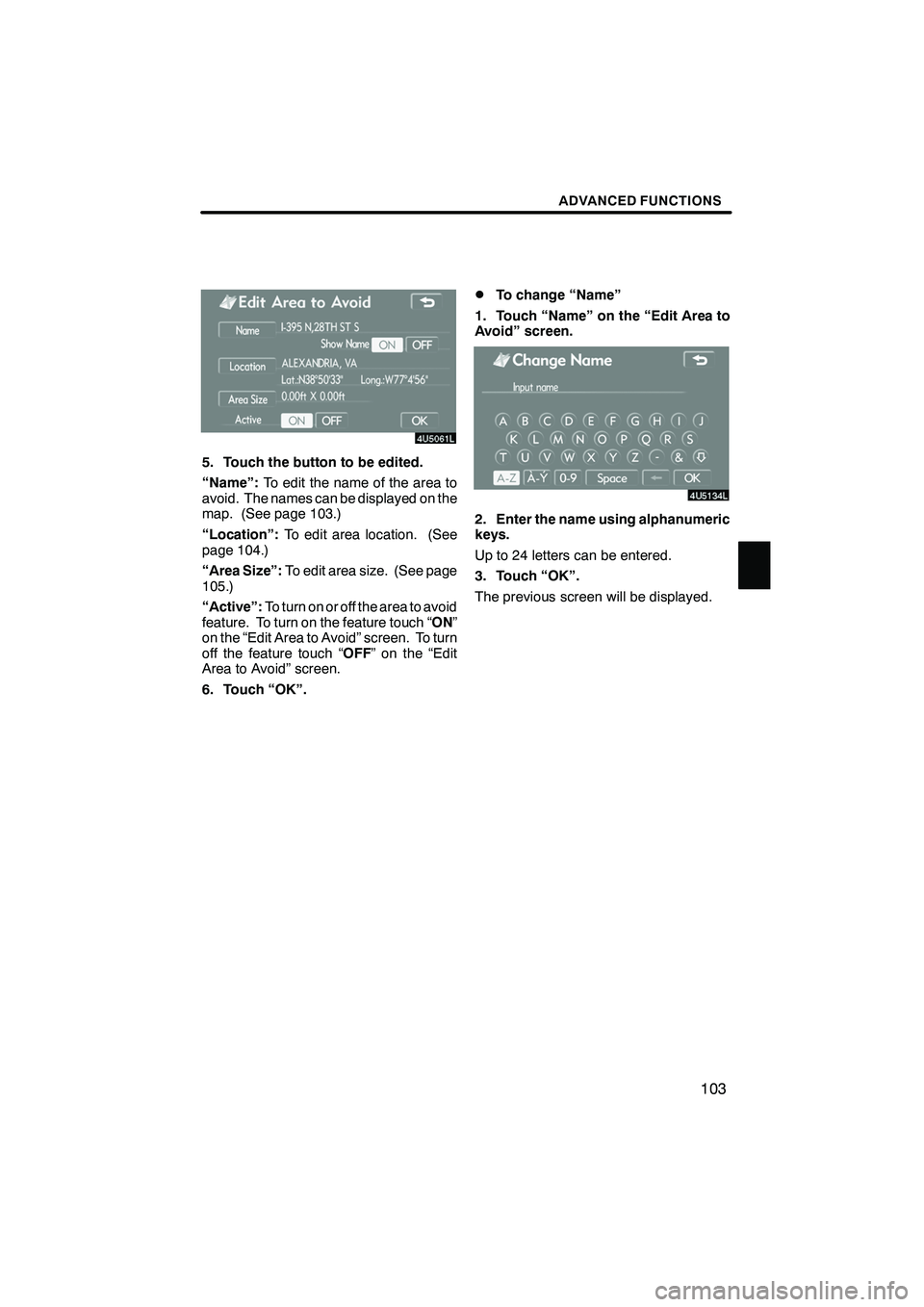 Lexus IS F 2008 Navigation Manual Finish
ADVANCED FUNCTIONS
103
5. Touch the button to be edited.
“Name”:To edit the name of the area to
avoid. The names can be displayed on the
map. (See page 103.)
“Location”: To edit area lo Lexus IS F 2008 Navigation Manual Finish
ADVANCED FUNCTIONS
103
5. Touch the button to be edited.
“Name”:To edit the name of the area to
avoid. The names can be displayed on the
map. (See page 103.)
“Location”: To edit area lo