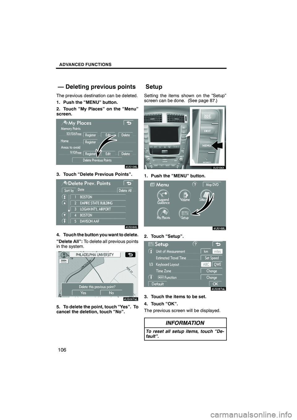 Lexus IS F 2008 Navigation Manual Finish
ADVANCED FUNCTIONS
106
The previous destination can be deleted.
1. Push the “MENU” button.
2. Touch “My Places” on the “Menu”
screen.
3. Touch “Delete Previous Points”.
4. Touch Lexus IS F 2008 Navigation Manual Finish
ADVANCED FUNCTIONS
106
The previous destination can be deleted.
1. Push the “MENU” button.
2. Touch “My Places” on the “Menu”
screen.
3. Touch “Delete Previous Points”.
4. Touch