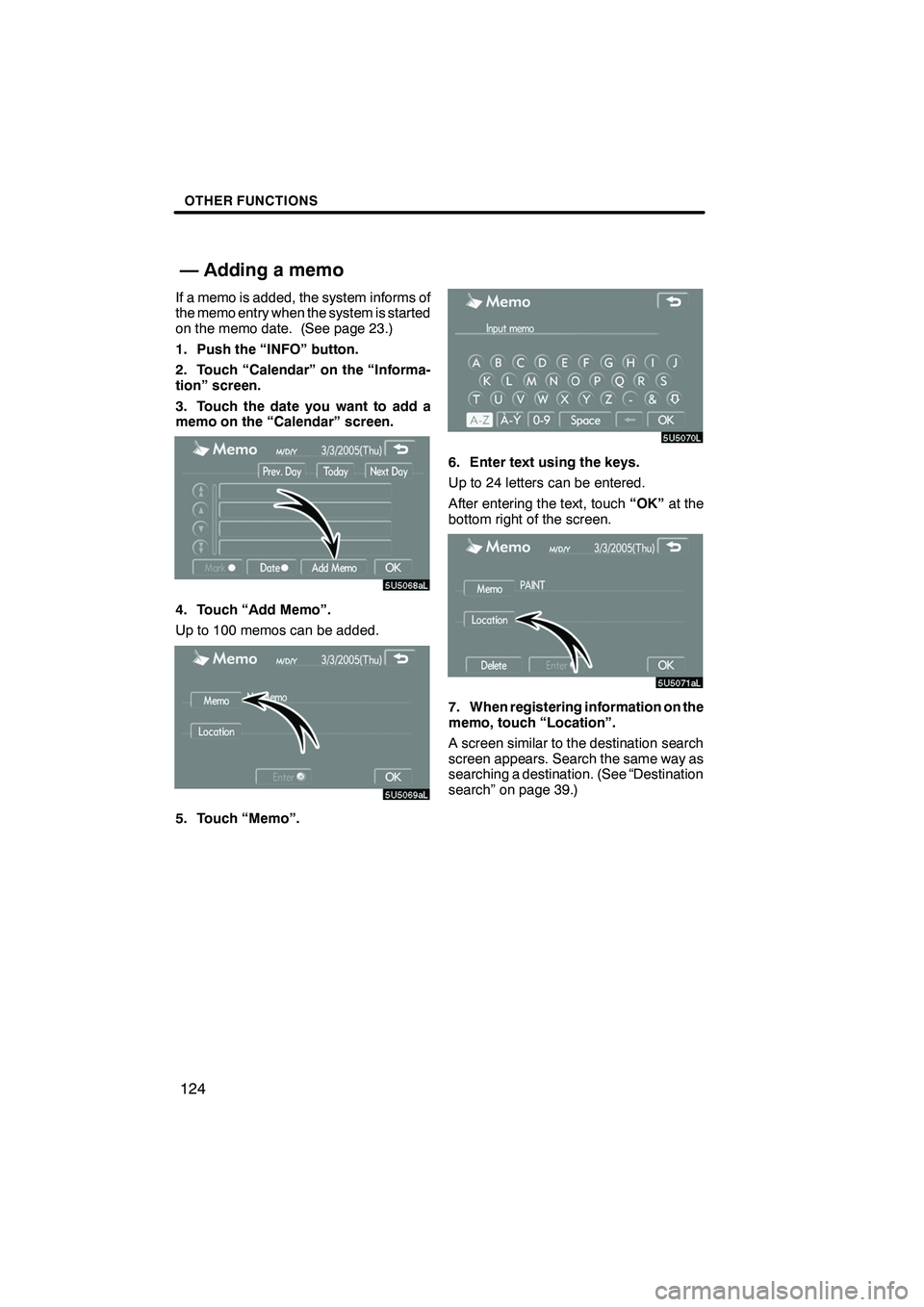 Lexus IS F 2008  Navigation Manual Finish
OTHER FUNCTIONS
124
If a memo is added, the system informs of
the memo entry when the system is started
on the memo date. (See page 23.)
1. Push the “INFO” button.
2. Touch “Calendar” o