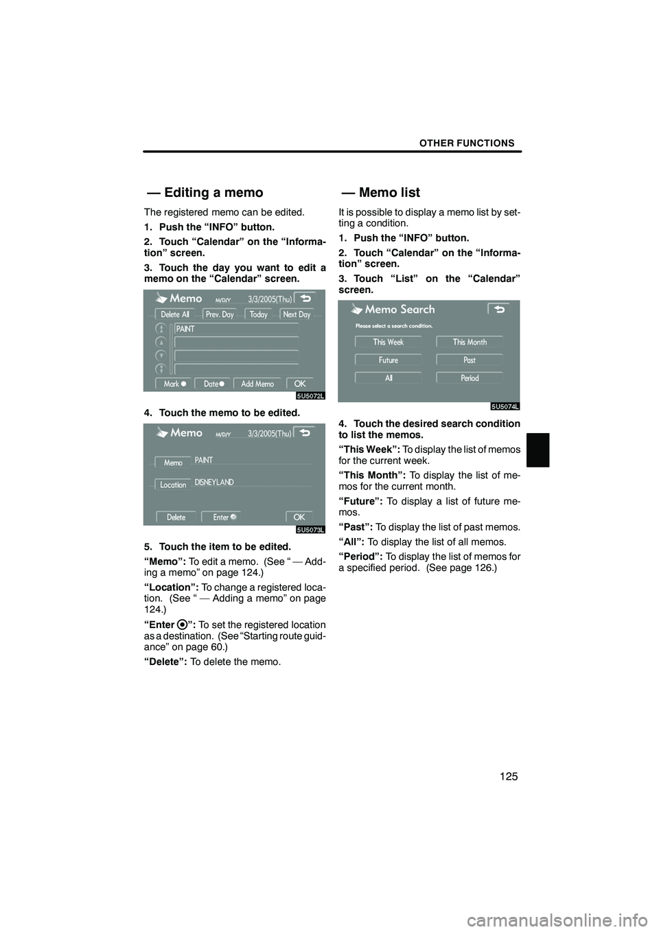 Lexus IS F 2008  Navigation Manual Finish
OTHER FUNCTIONS
125
The registered memo can be edited.
1. Push the “INFO” button.
2. Touch “Calendar” on the “Informa-
tion” screen.
3. Touch the day you want to edit a
memo on the 