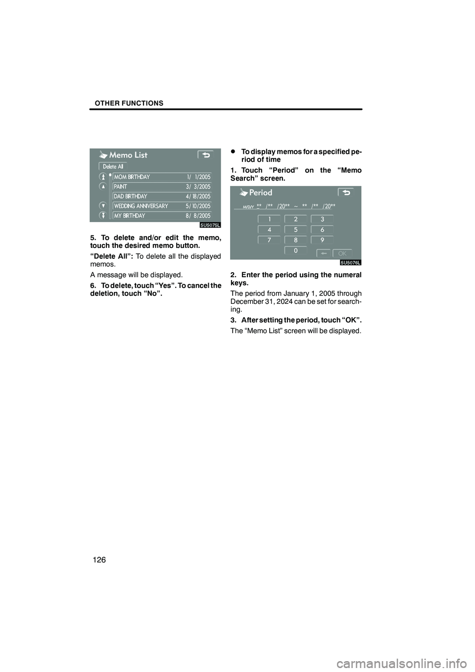 Lexus IS F 2008  Navigation Manual Finish
OTHER FUNCTIONS
126
5. To delete and/or edit the memo,
touch the desired memo button.
“Delete All”:To delete all the displayed
memos.
A message will be displayed.
6. To delete, touch “Yes