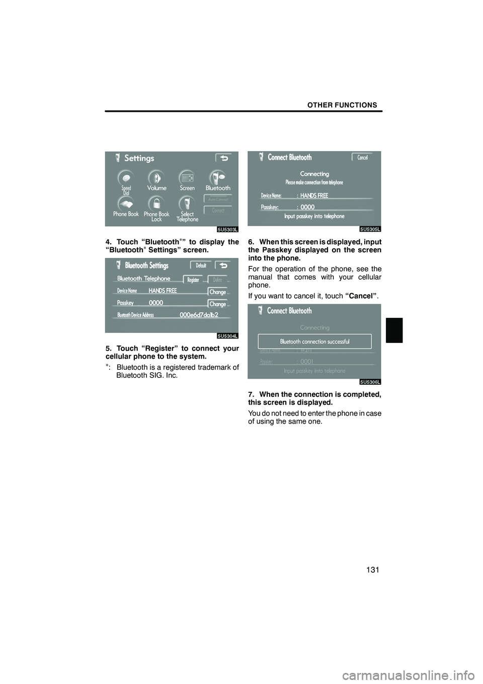 Lexus IS F 2008  Navigation Manual Finish
OTHER FUNCTIONS
131
4. Touch “Bluetooth” to display the
“BluetoothSettings” screen.
5. Touch “Register” to connect your
cellular phone to the system.
: Bluetooth is a registered 