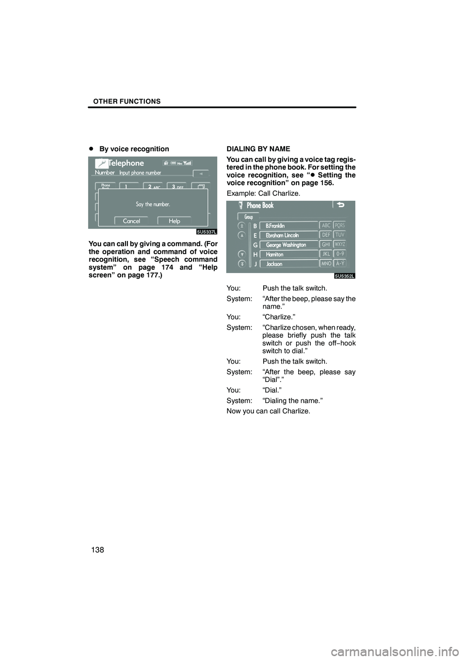 Lexus IS F 2008  Navigation Manual Finish
OTHER FUNCTIONS
138
D
By voice recognition
You can call by giving a command. (For
the operation and command of voice
recognition, see “Speech command
system” on page 174 and “Help
screen