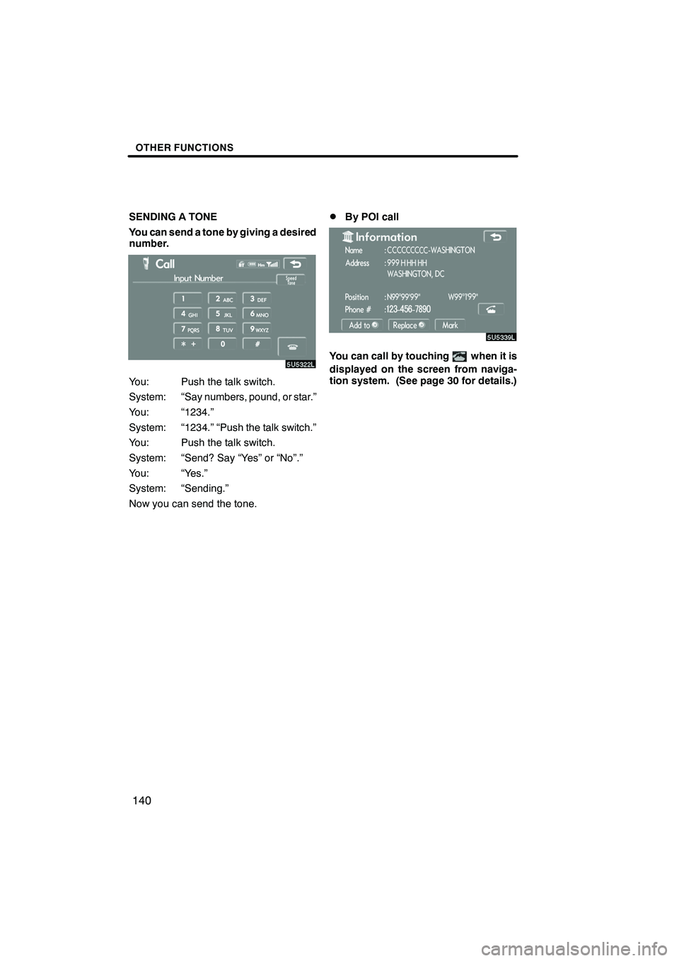 Lexus IS F 2008  Navigation Manual Finish
OTHER FUNCTIONS
140
SENDING A TONE
You can send a tone by giving a desired
number.
You: Push the talk switch.
System: “Say numbers, pound, or star.”
You: “1234.”
System: “1234.” “