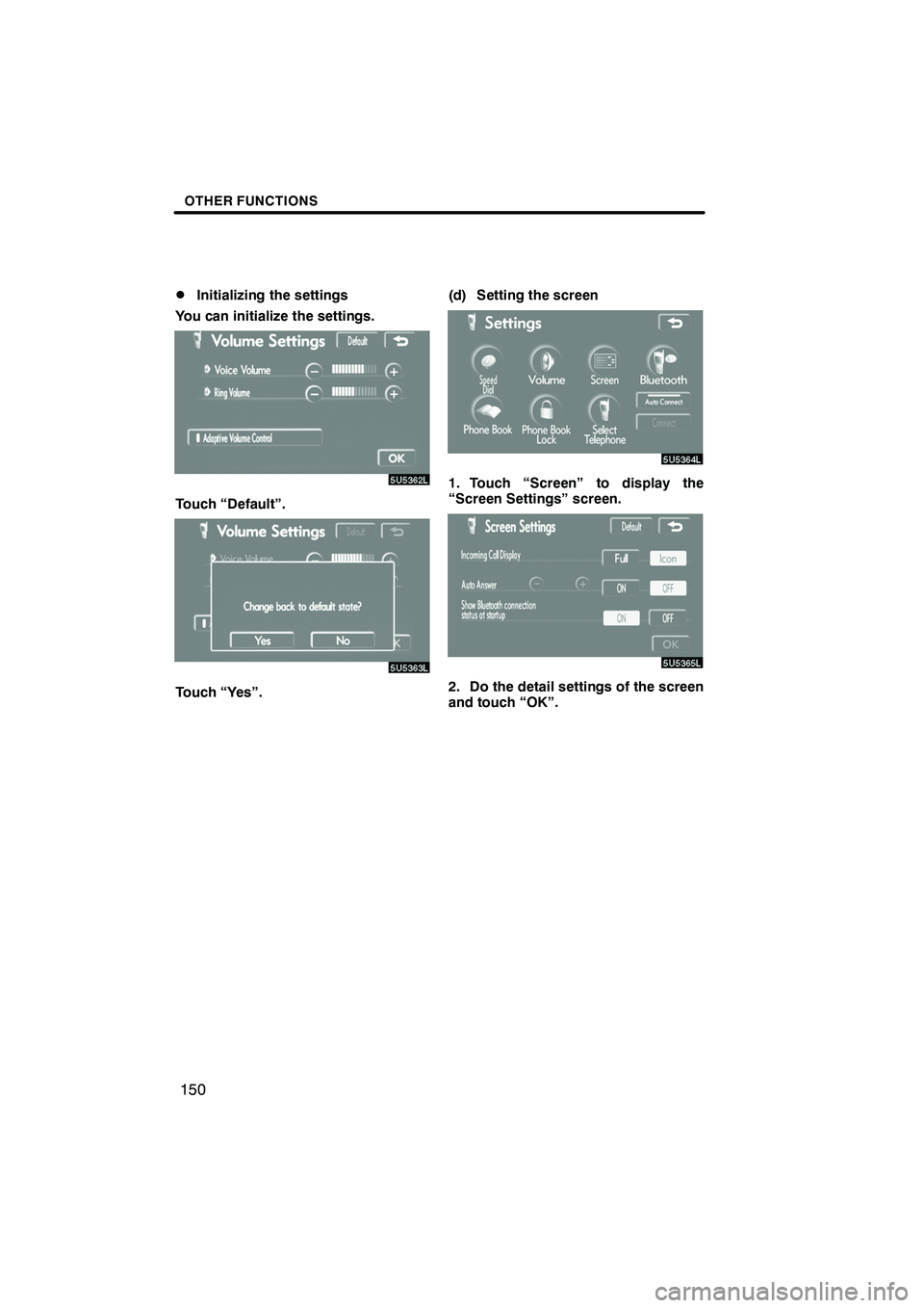 Lexus IS F 2008  Navigation Manual Finish
OTHER FUNCTIONS
150
D
Initializing the settings
You can initialize the settings.
Touch “Default”.
Touch “Yes”. (d) Setting the screen
1. Touch “Screen” to display the
“Screen Sett