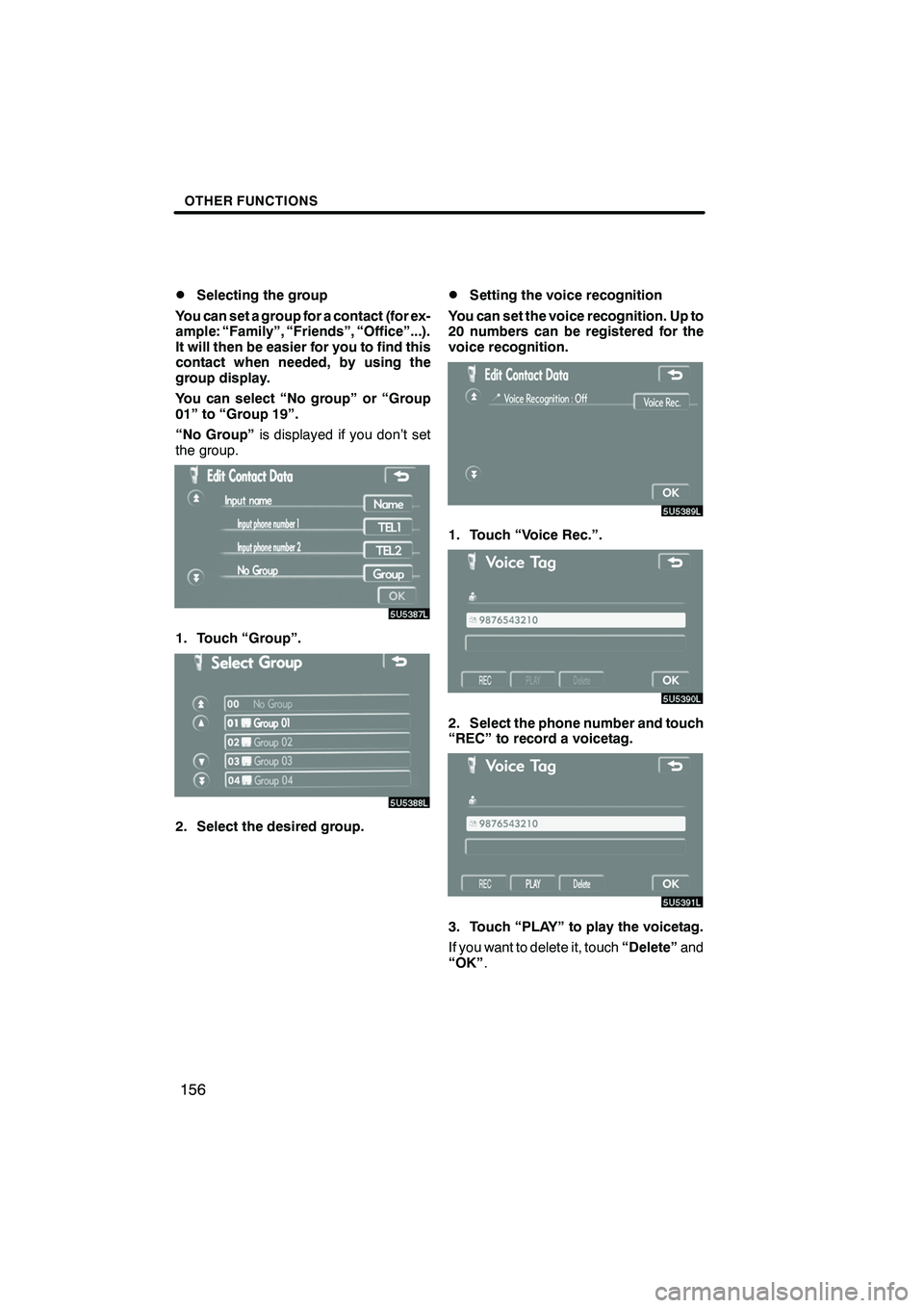 Lexus IS F 2008  Navigation Manual Finish
OTHER FUNCTIONS
156
D
Selecting the group
You can set a group for a contact (for ex-
ample: “Family”, “Friends”, “Office”...).
It will then be easier for you to find this
contact wh