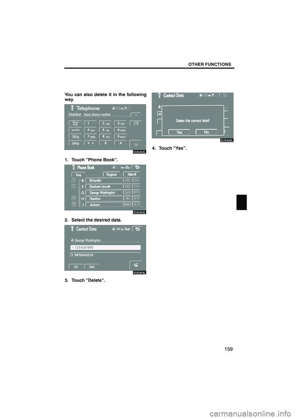 Lexus IS F 2008  Navigation Manual Finish
OTHER FUNCTIONS
159
You can also delete it in the following
way.
1. Touch “Phone Book”.
2. Select the desired data.
3. Touch “Delete”.
4. Touch “Yes”.
IS F/350/250_Navi_U
(L/O 0712)