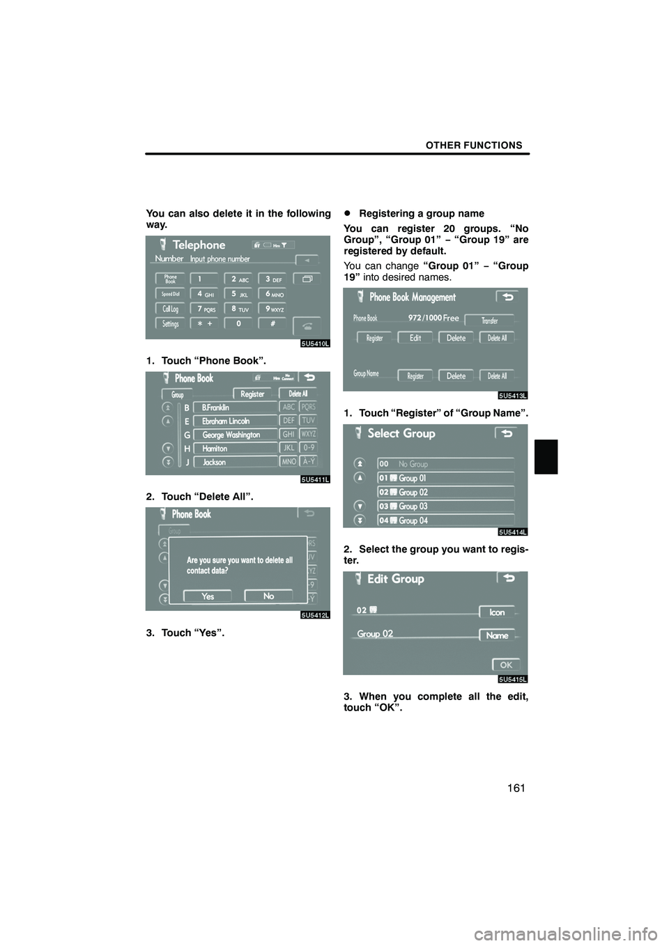 Lexus IS F 2008  Navigation Manual Finish
OTHER FUNCTIONS
161
You can also delete it in the following
way.
1. Touch “Phone Book”.
2. Touch “Delete All”.
3. Touch “Yes”.
DRegistering a group name
You can register 20 groups. 