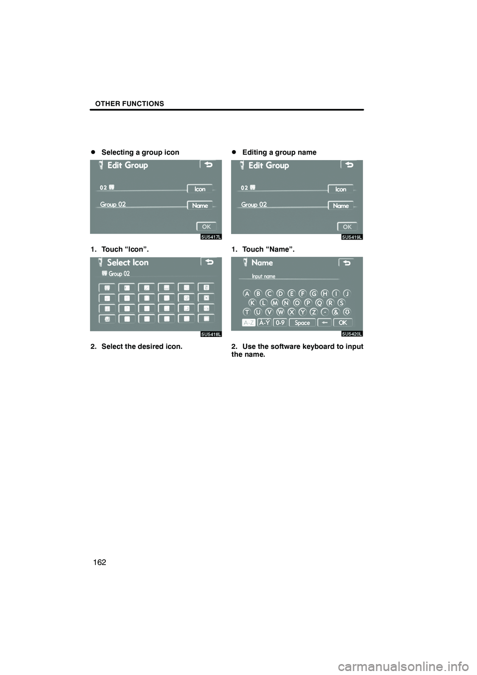 Lexus IS F 2008  Navigation Manual Finish
OTHER FUNCTIONS
162
D
Selecting a group icon
1. Touch “Icon”.
2. Select the desired icon.
DEditing a group name
1. Touch “Name”.
2. Use the software keyboard to input
the name.
IS F/350