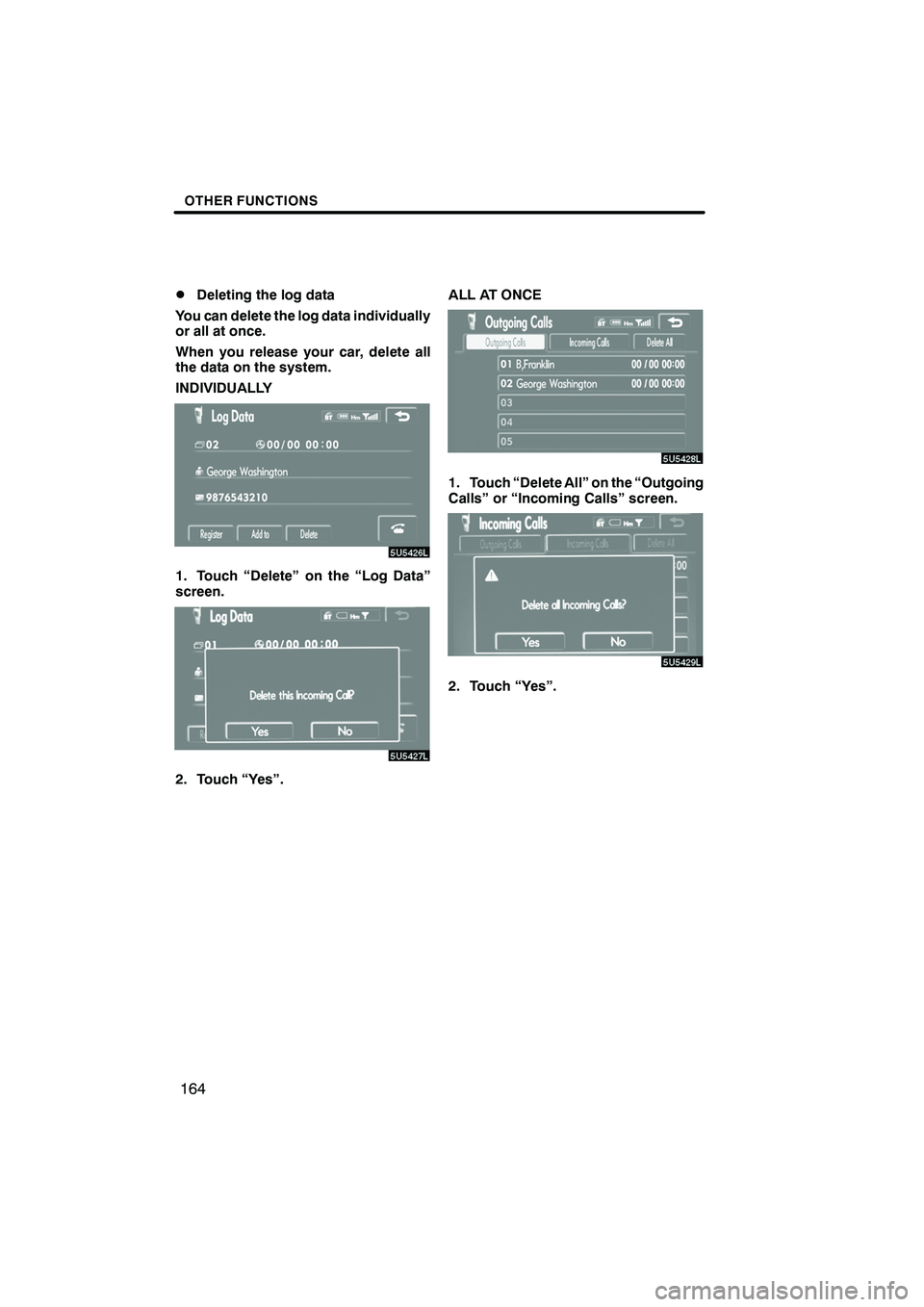 Lexus IS F 2008  Navigation Manual Finish
OTHER FUNCTIONS
164
D
Deleting the log data
You can delete the log data individually
or all at once.
When you release your car, delete all
the data on the system.
INDIVIDUALLY
1. Touch “Delet
