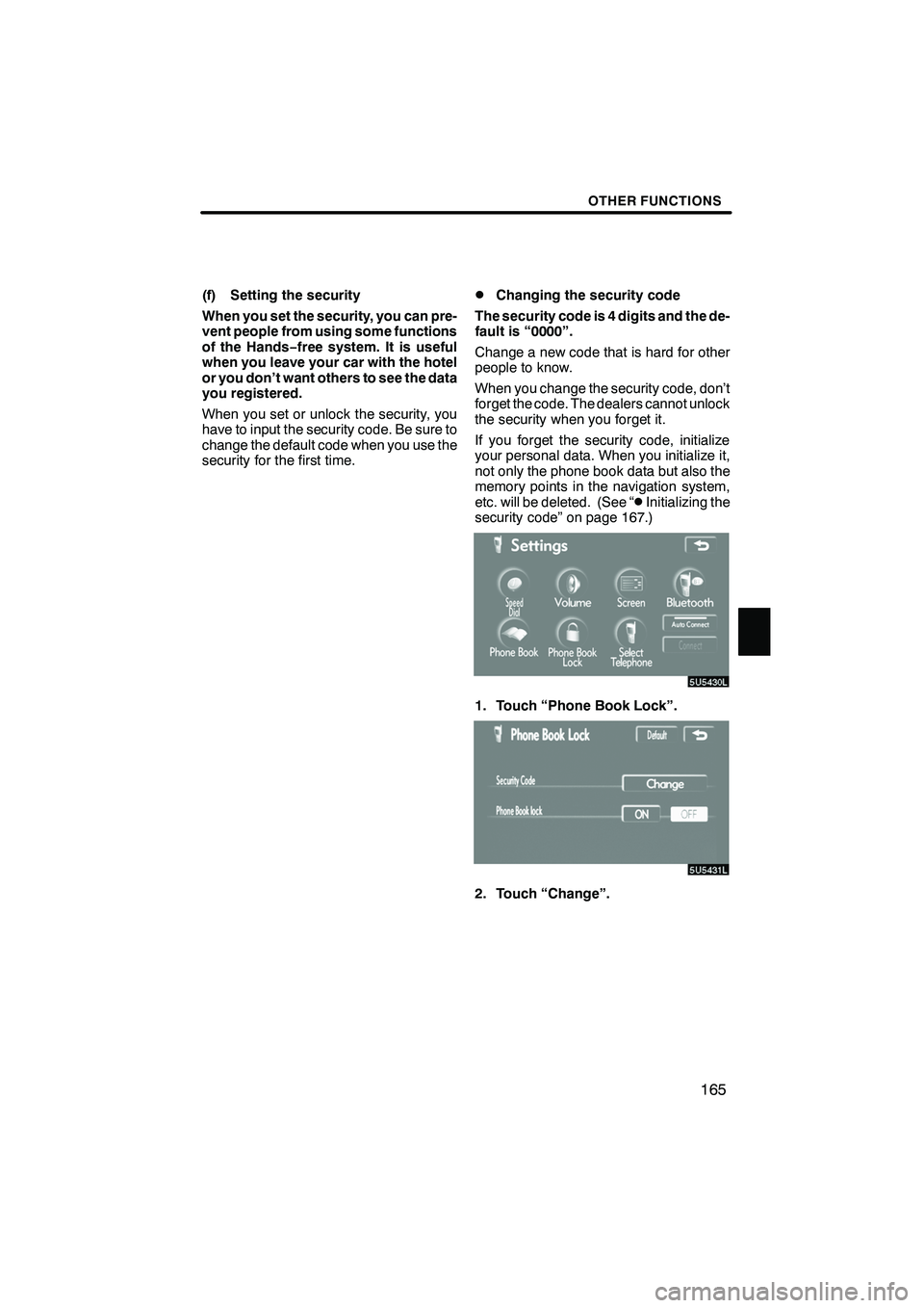 Lexus IS F 2008 Navigation Manual Finish
OTHER FUNCTIONS
165
(f) Setting the security
When you set the security, you can pre-
vent people from using some functions
of the Hands−free system. It is useful
when you leave your car with Lexus IS F 2008 Navigation Manual Finish
OTHER FUNCTIONS
165
(f) Setting the security
When you set the security, you can pre-
vent people from using some functions
of the Hands−free system. It is useful
when you leave your car with