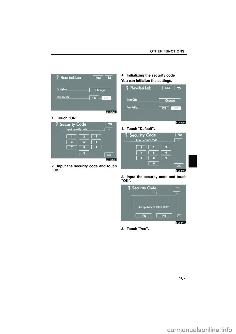 Lexus IS F 2008  Navigation Manual Finish
OTHER FUNCTIONS
167
1. Touch “ON”.
2. Input the security code and touch
“OK”.
DInitializing the security code
You can initialize the settings.
1. Touch “Default”.
2. Input the secur
