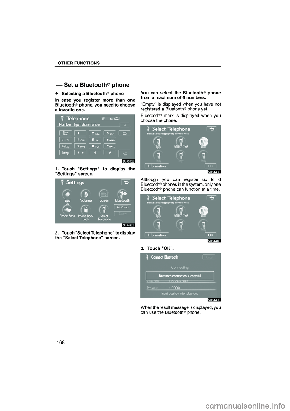 Lexus IS F 2008  Navigation Manual Finish
OTHER FUNCTIONS
168
D
Selecting a Bluetooth
rphone
In case you register more than one
Bluetooth rphone, you need to choose
a favorite one.
1. Touch “Settings” to display the
“Settings” 