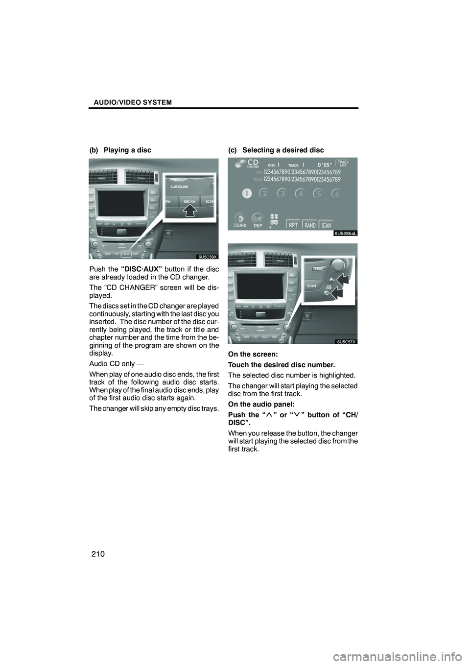 Lexus IS F 2008 Navigation Manual Finish
AUDIO/VIDEO SYSTEM
210
(b) Playing a disc
Push the“DISC·AUX” button if the disc
are already loaded in the CD changer.
The “CD CHANGER” screen will be dis-
played.
The discs set in the Lexus IS F 2008 Navigation Manual Finish
AUDIO/VIDEO SYSTEM
210
(b) Playing a disc
Push the“DISC·AUX” button if the disc
are already loaded in the CD changer.
The “CD CHANGER” screen will be dis-
played.
The discs set in the