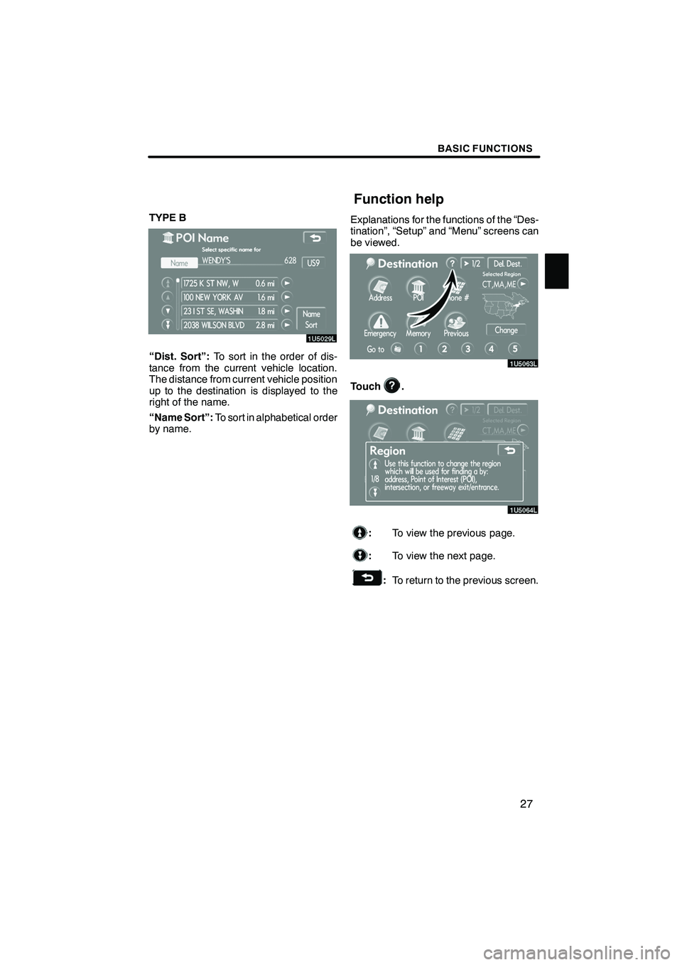 Lexus IS F 2008 Navigation Manual Finish
BASIC FUNCTIONS
27
TYPE B
“Dist. Sort”:To sort in the order of dis-
tance from the current vehicle location.
The distance from current vehicle position
up to the destination is displayed to Lexus IS F 2008 Navigation Manual Finish
BASIC FUNCTIONS
27
TYPE B
“Dist. Sort”:To sort in the order of dis-
tance from the current vehicle location.
The distance from current vehicle position
up to the destination is displayed to