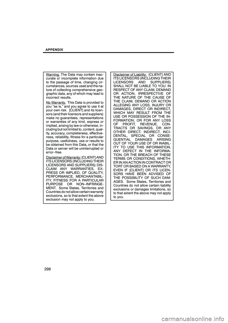 Lexus IS F 2008 Navigation Manual Finish
APPENDIX
298
Warning.The Data may contain inac-
curate or incomplete information due
to the passage of time, changing cir-
cumstances, sources used and the na-
ture of collecting comprehensive Lexus IS F 2008 Navigation Manual Finish
APPENDIX
298
Warning.The Data may contain inac-
curate or incomplete information due
to the passage of time, changing cir-
cumstances, sources used and the na-
ture of collecting comprehensive