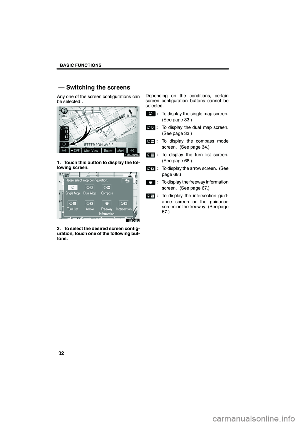 Lexus IS F 2008 Navigation Manual Finish
BASIC FUNCTIONS
32
Any one of the screen configurations can
be selected .
1. Touch this button to display the fol-
lowing screen.
2. To select the desired screen config-
uration, touch one of t Lexus IS F 2008 Navigation Manual Finish
BASIC FUNCTIONS
32
Any one of the screen configurations can
be selected .
1. Touch this button to display the fol-
lowing screen.
2. To select the desired screen config-
uration, touch one of t