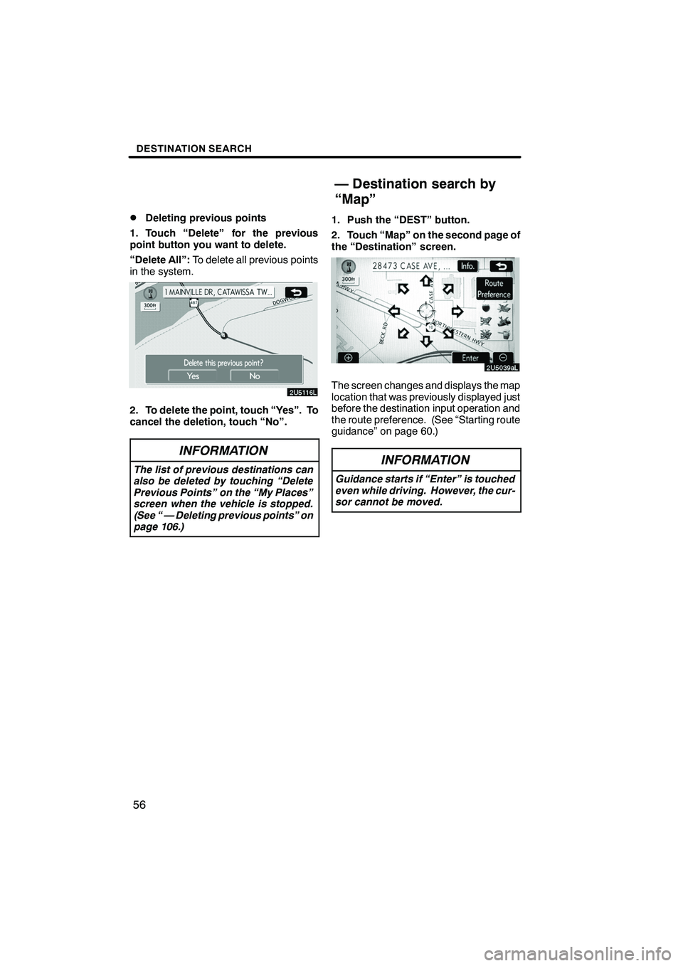 Lexus IS F 2008 Navigation Manual Finish
DESTINATION SEARCH
56
D
Deleting previous points
1. Touch “Delete” for the previous
point button you want to delete.
“Delete All”: To delete all previous points
in the system.
2. To del Lexus IS F 2008 Navigation Manual Finish
DESTINATION SEARCH
56
D
Deleting previous points
1. Touch “Delete” for the previous
point button you want to delete.
“Delete All”: To delete all previous points
in the system.
2. To del