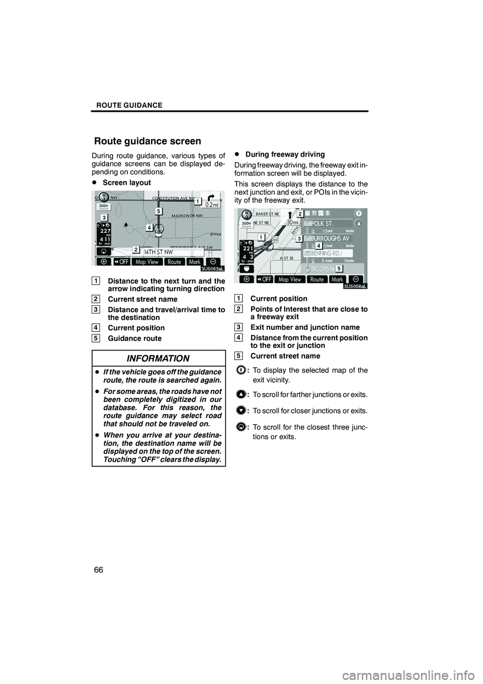 Lexus IS F 2008  Navigation Manual Finish
ROUTE GUIDANCE
66
During route guidance, various types of
guidance screens can be displayed de-
pending on conditions.
DScreen layout
1Distance to the next turn and the
arrow indicating turning