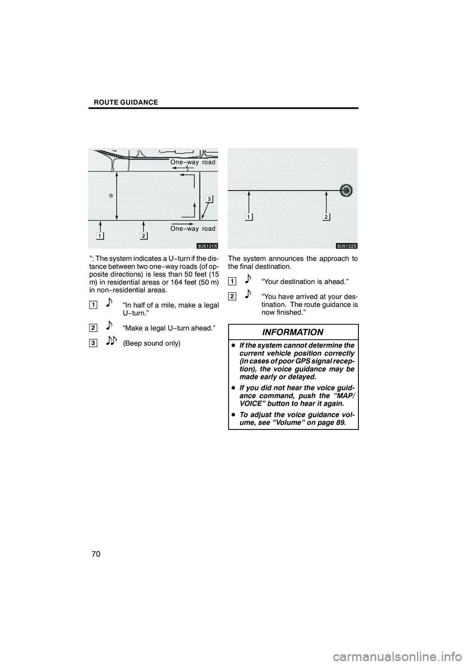 Lexus IS F 2008  Navigation Manual Finish
ROUTE GUIDANCE
70
One−way road
One −way road
: The system indicates a U −turn if the dis-
tance between two one −way roads (of op-
posite directions) is less than 50 feet (15
m) in res