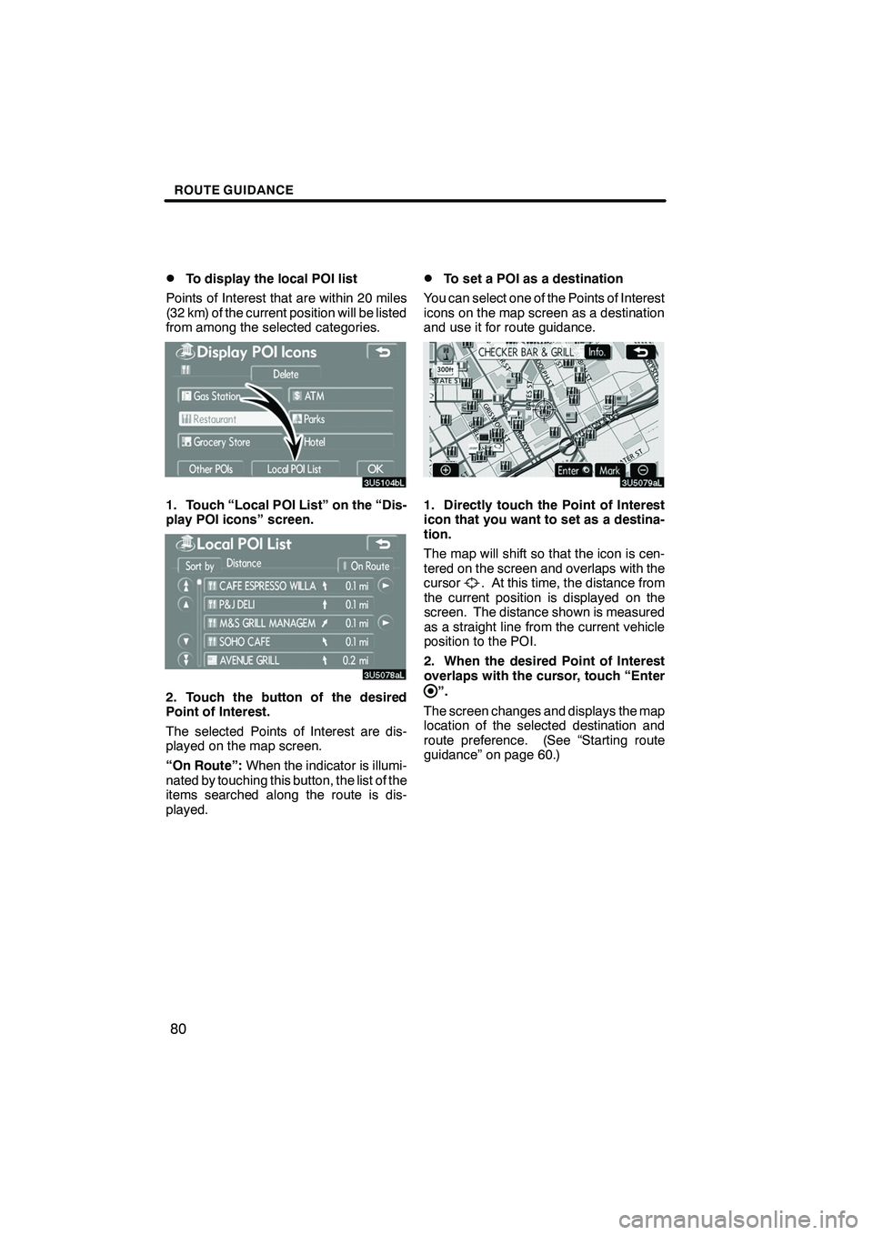 Lexus IS F 2008 Navigation Manual Finish
ROUTE GUIDANCE
80
D
To display the local POI list
Points of Interest that are within 20 miles
(32 km) of the current position will be listed
from among the selected categories.
1. Touch “Loca Lexus IS F 2008 Navigation Manual Finish
ROUTE GUIDANCE
80
D
To display the local POI list
Points of Interest that are within 20 miles
(32 km) of the current position will be listed
from among the selected categories.
1. Touch “Loca