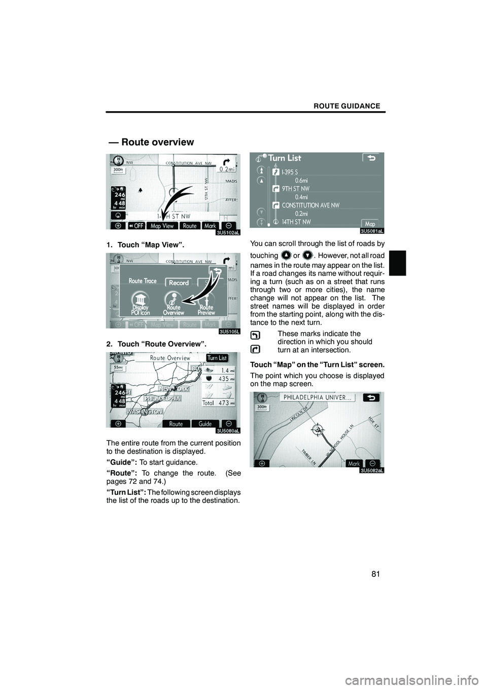 Lexus IS F 2008 Navigation Manual Finish
ROUTE GUIDANCE
81
1. Touch “Map View”.
2. Touch “Route Overview”.
The entire route from the current position
to the destination is displayed.
“Guide”:To start guidance.
“Route”: Lexus IS F 2008 Navigation Manual Finish
ROUTE GUIDANCE
81
1. Touch “Map View”.
2. Touch “Route Overview”.
The entire route from the current position
to the destination is displayed.
“Guide”:To start guidance.
“Route”: