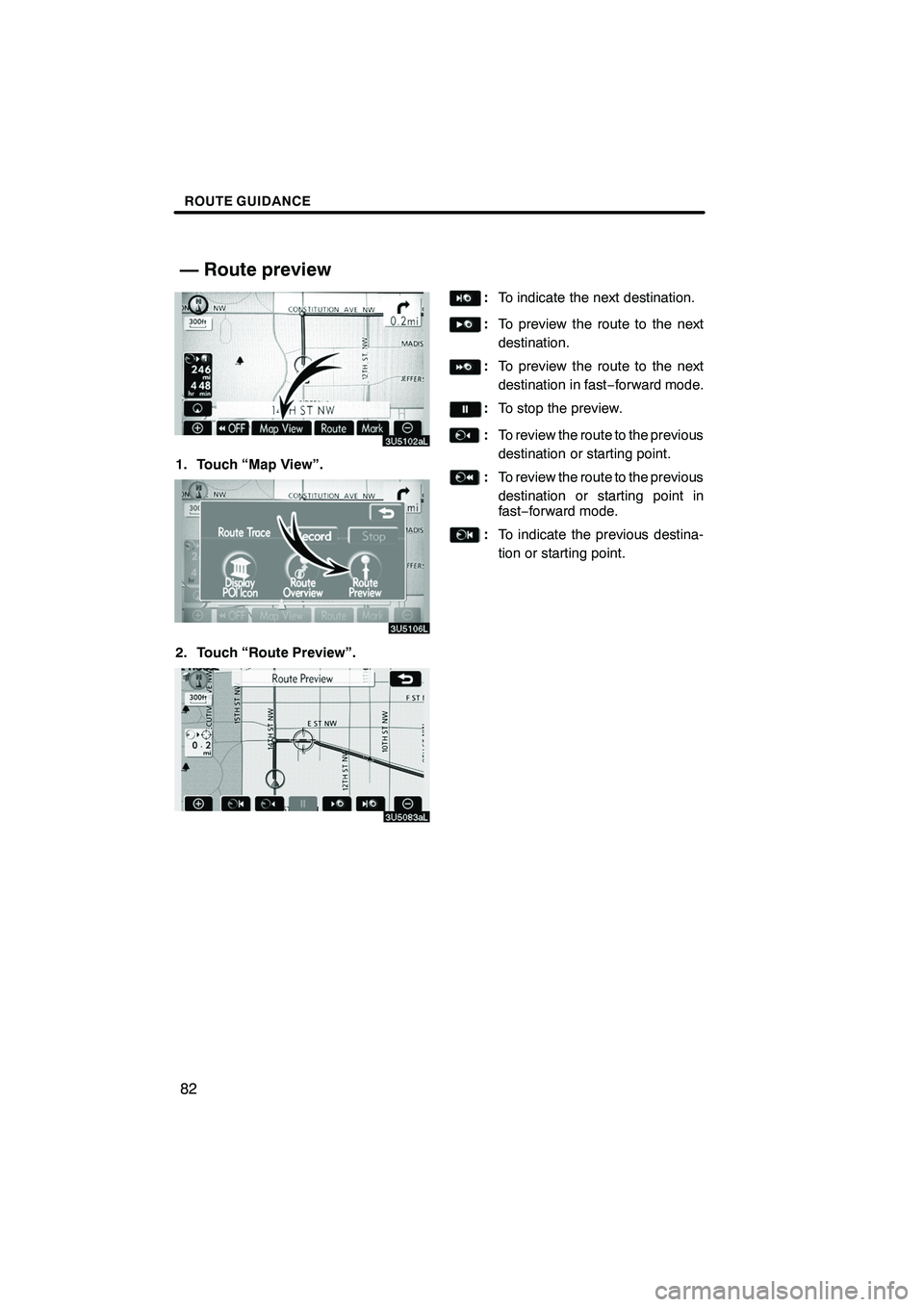 Lexus IS F 2008 Navigation Manual Finish
ROUTE GUIDANCE
82
1. Touch “Map View”.
2. Touch “Route Preview”.
:To indicate the next destination.
:To preview the route to the next
destination.
:To preview the route to the next
dest Lexus IS F 2008 Navigation Manual Finish
ROUTE GUIDANCE
82
1. Touch “Map View”.
2. Touch “Route Preview”.
:To indicate the next destination.
:To preview the route to the next
destination.
:To preview the route to the next
dest