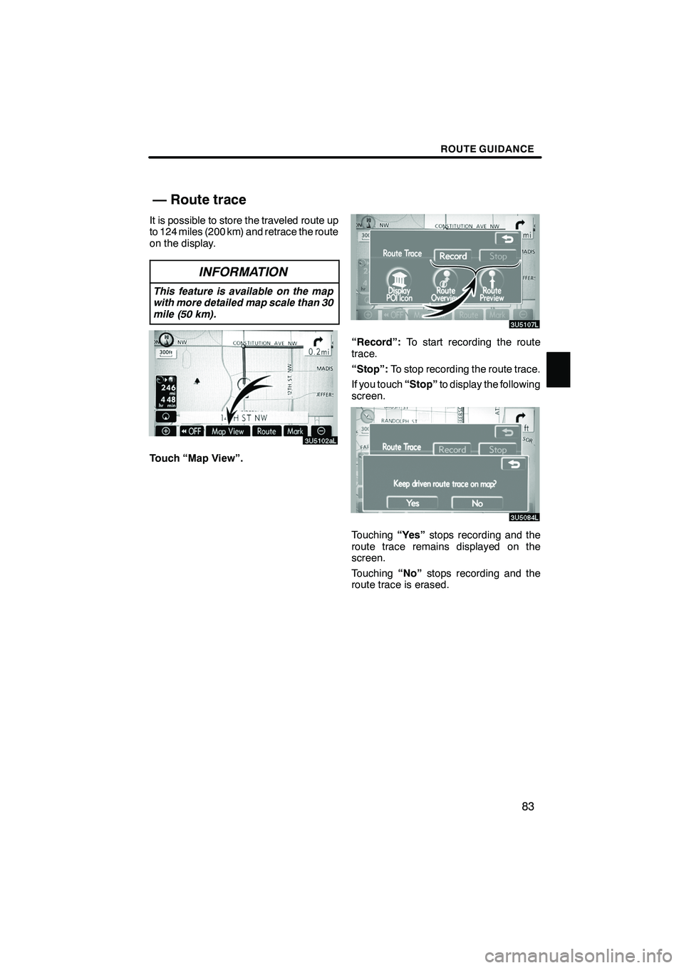 Lexus IS F 2008 Navigation Manual Finish
ROUTE GUIDANCE
83
It is possible to store the traveled route up
to 124 miles (200 km) and retrace the route
on the display.
INFORMATION
This feature is available on the map
with more detailed m Lexus IS F 2008 Navigation Manual Finish
ROUTE GUIDANCE
83
It is possible to store the traveled route up
to 124 miles (200 km) and retrace the route
on the display.
INFORMATION
This feature is available on the map
with more detailed m
