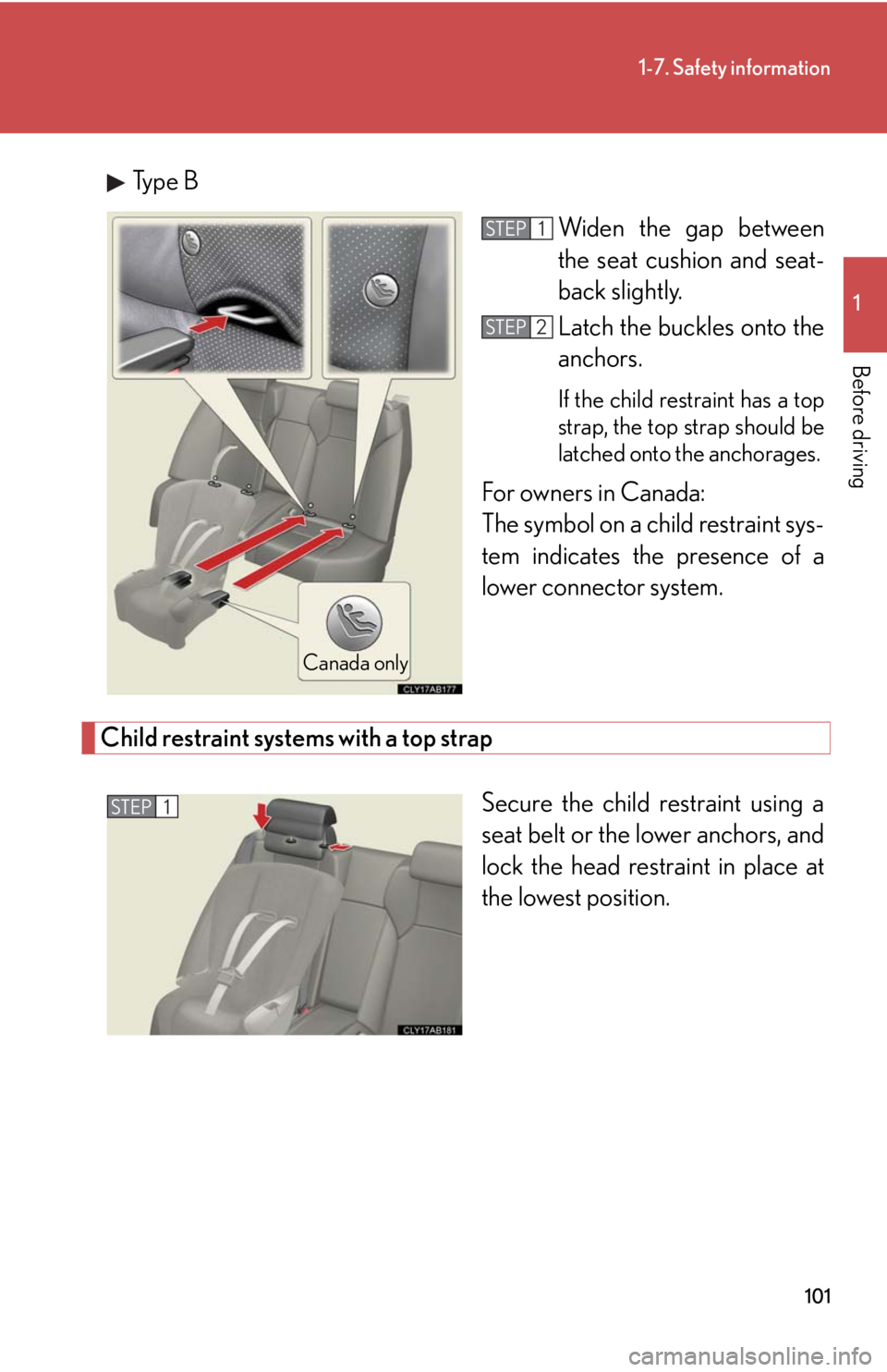 Lexus IS F 2008  Audio/video System / LEXUS 2008 IS F OWNERS MANUAL (OM53714U) 101
1-7. Safety information
1
Before driving
Type BWiden the gap between
the seat cushion and seat-
back slightly.
Latch the buckles onto the
anchors. 
If the child restraint has a top
strap, the top 