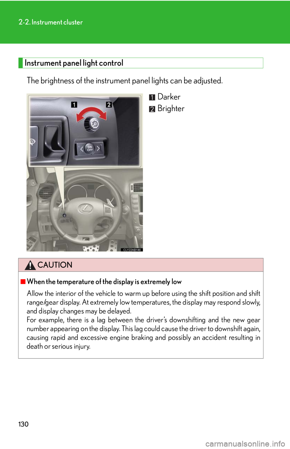 Lexus IS F 2008 Audio/video System / LEXUS 2008 IS F (OM53714U) User Guide 130
2-2. Instrument cluster
Instrument panel light controlThe brightness of the instrument panel lights can be adjusted. Darker
Brighter
CAUTION
■When the temperature of the display is extremely lo Lexus IS F 2008 Audio/video System / LEXUS 2008 IS F (OM53714U) User Guide 130
2-2. Instrument cluster
Instrument panel light controlThe brightness of the instrument panel lights can be adjusted. Darker
Brighter
CAUTION
■When the temperature of the display is extremely lo