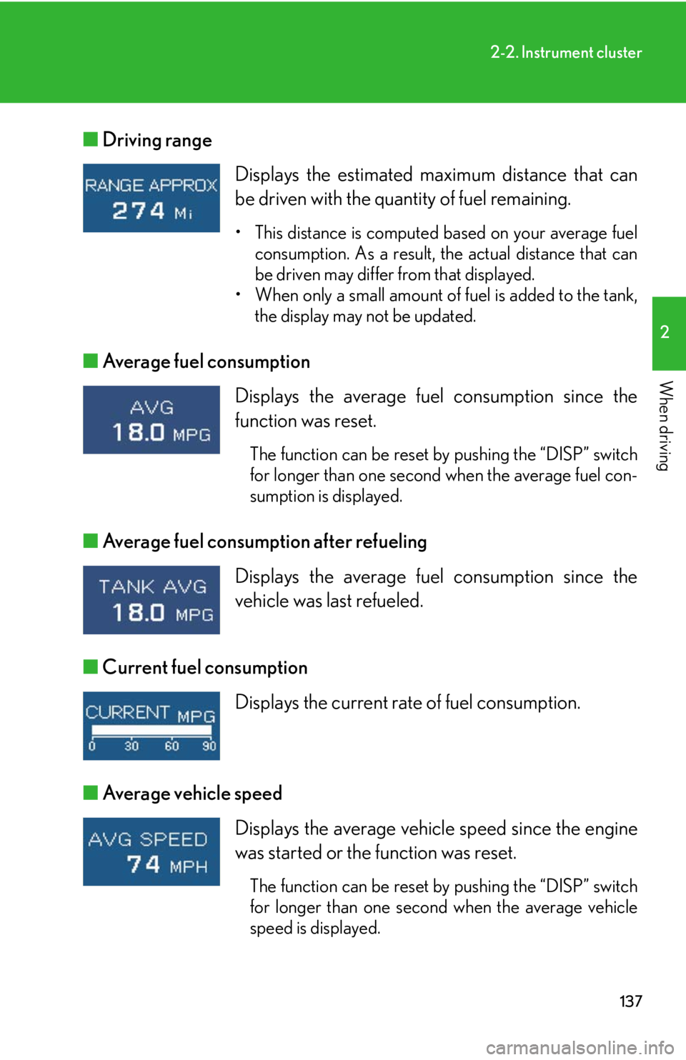 Lexus IS F 2008  Audio/video System / LEXUS 2008 IS F OWNERS MANUAL (OM53714U) 137
2-2. Instrument cluster
2
When driving
■Driving range 
■ Average fuel consumption 
■ Average fuel consumption after refueling 
■ Current fuel consumption 
■ Average vehicle speed  Displa