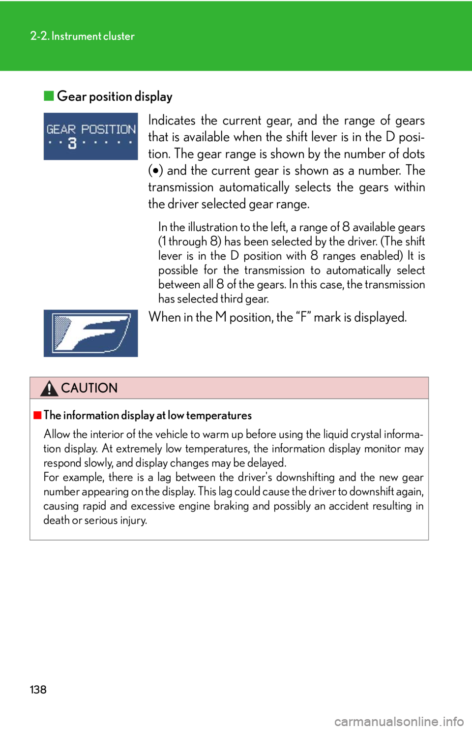 Lexus IS F 2008  Audio/video System / LEXUS 2008 IS F  (OM53714U) Owners Guide 138
2-2. Instrument cluster
■Gear position display 
Indicates the current gear , and the range of gears
that is available when the  shift lever is in the D posi-
tion. The gear range is shown by the
