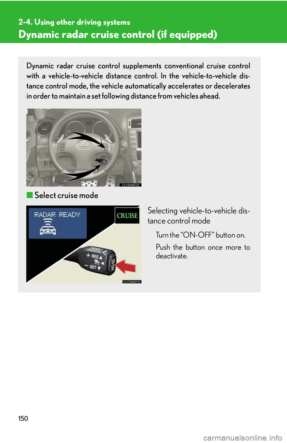 Lexus IS F 2008 Audio/video System / LEXUS 2008 IS F OWNERS MANUAL (OM53714U) 150
2-4. Using other driving systems
Dynamic radar cruise control (if equipped)
Dynamic radar cruise control supplements conventional cruise control
with a vehicle-to-vehicle distance co ntrol. In th Lexus IS F 2008 Audio/video System / LEXUS 2008 IS F OWNERS MANUAL (OM53714U) 150
2-4. Using other driving systems
Dynamic radar cruise control (if equipped)
Dynamic radar cruise control supplements conventional cruise control
with a vehicle-to-vehicle distance co ntrol. In th