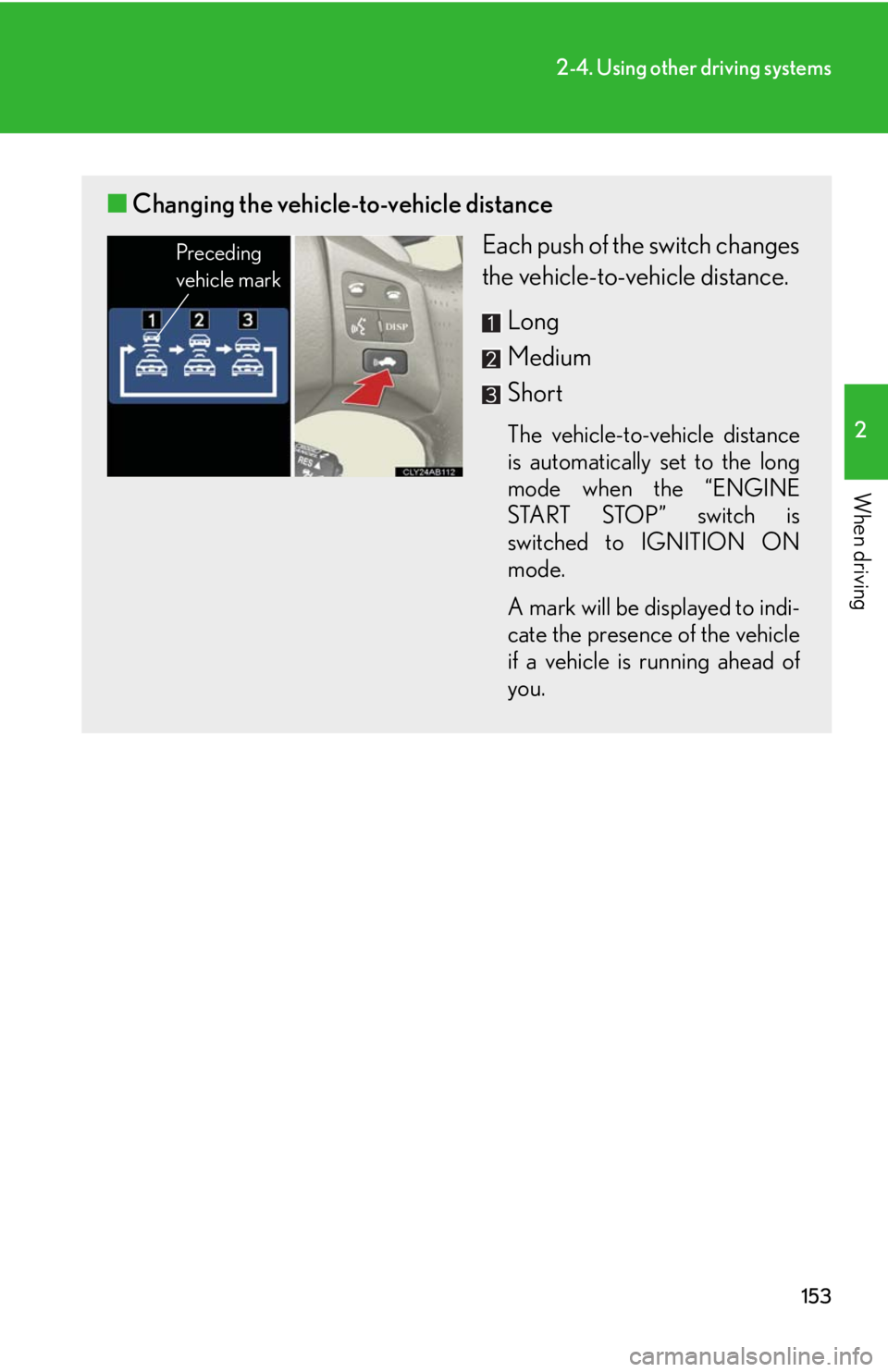 Lexus IS F 2008 Audio/video System / LEXUS 2008 IS F (OM53714U) Repair Manual 153
2-4. Using other driving systems
2
When driving
■Changing the vehicle-to-vehicle distance
Each push of the switch changes
the vehicle-to-vehicle distance.
Long
Medium
Short
The vehicle-to-vehicl Lexus IS F 2008 Audio/video System / LEXUS 2008 IS F (OM53714U) Repair Manual 153
2-4. Using other driving systems
2
When driving
■Changing the vehicle-to-vehicle distance
Each push of the switch changes
the vehicle-to-vehicle distance.
Long
Medium
Short
The vehicle-to-vehicl