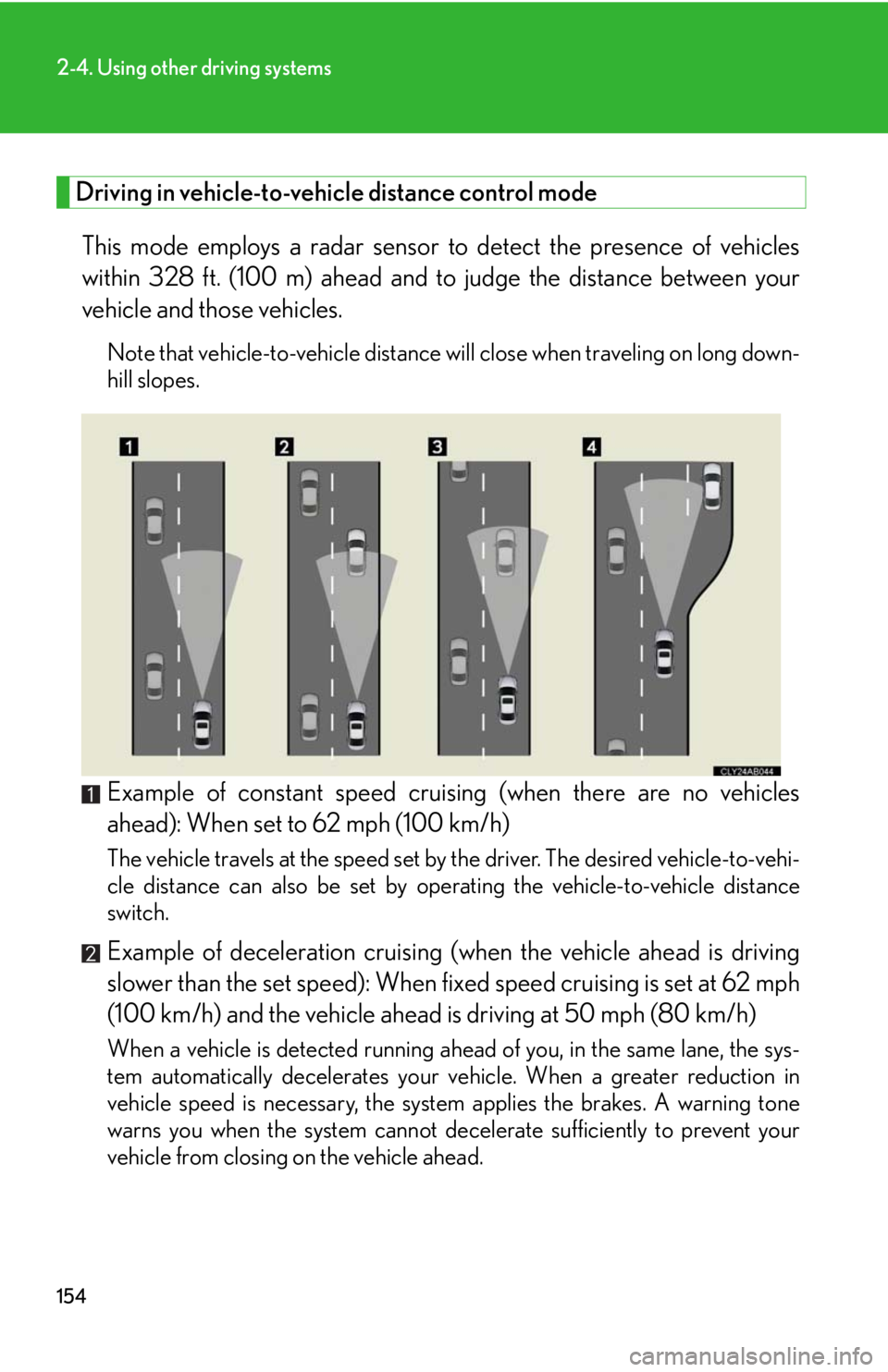 Lexus IS F 2008  Audio/video System / LEXUS 2008 IS F  (OM53714U) User Guide 154
2-4. Using other driving systems
Driving in vehicle-to-vehicle distance control mode This mode employs a radar sensor  to detect the presence of vehicles
within 328 ft. (100 m) ahead and to  judge