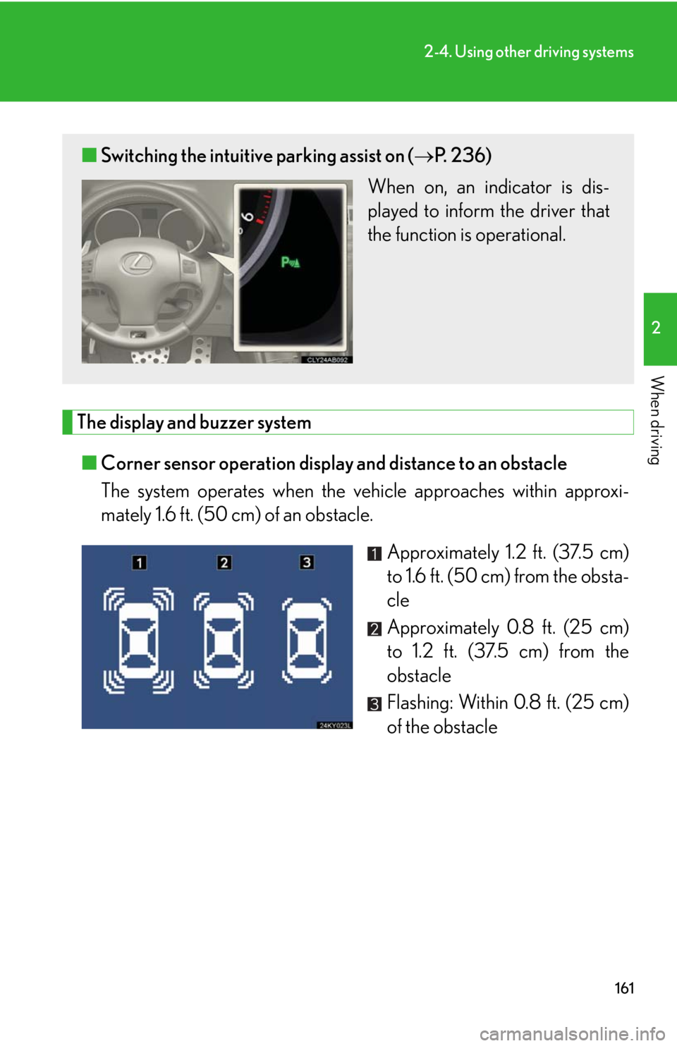Lexus IS F 2008 Audio/video System / LEXUS 2008 IS F (OM53714U) Owners Guide 161
2-4. Using other driving systems
2
When driving
The display and buzzer system■ Corner sensor operation display and distance to an obstacle
The system operates when the vehicle approaches within Lexus IS F 2008 Audio/video System / LEXUS 2008 IS F (OM53714U) Owners Guide 161
2-4. Using other driving systems
2
When driving
The display and buzzer system■ Corner sensor operation display and distance to an obstacle
The system operates when the vehicle approaches within