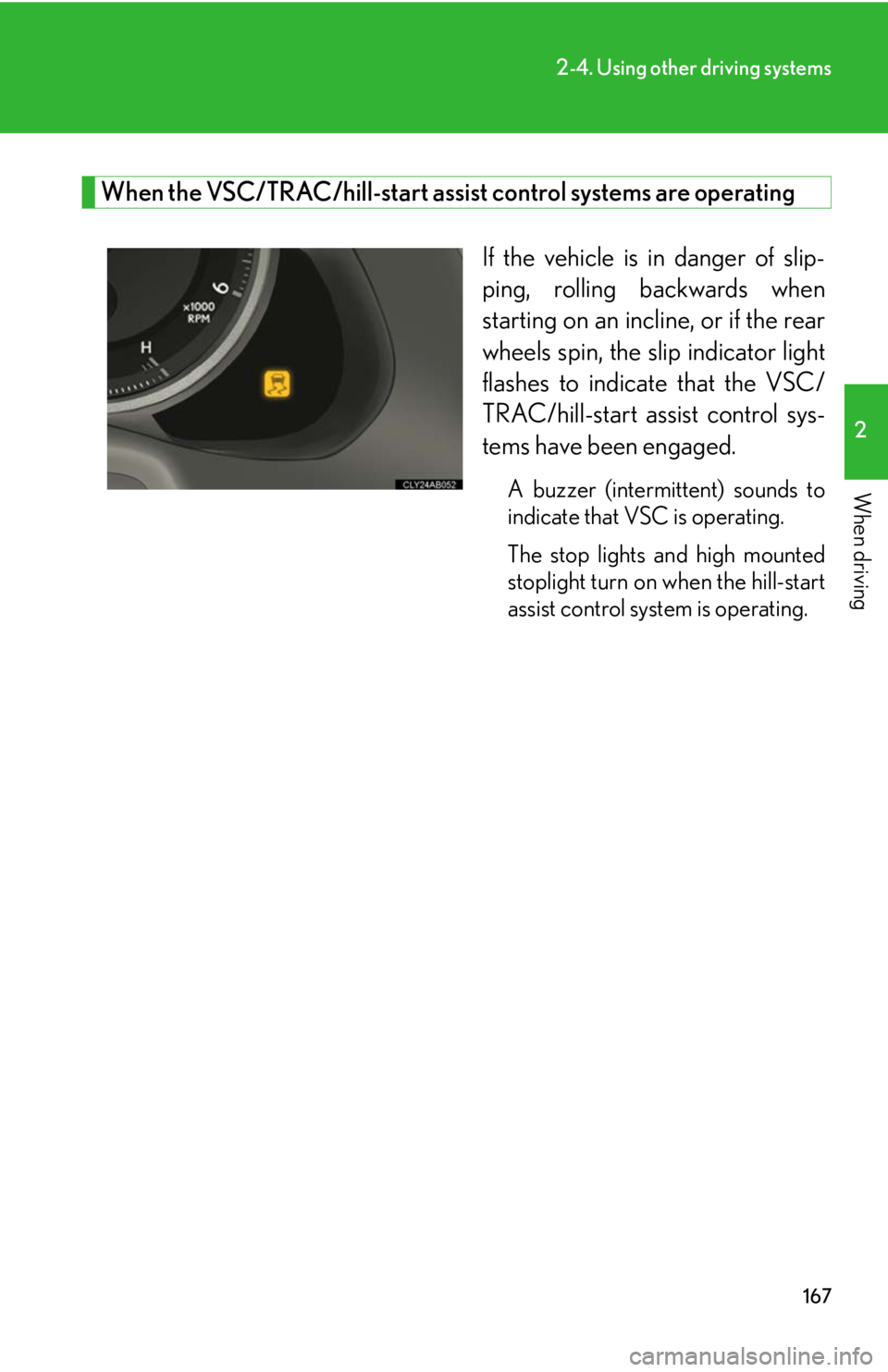 Lexus IS F 2008  Audio/video System / LEXUS 2008 IS F OWNERS MANUAL (OM53714U) 167
2-4. Using other driving systems
2
When driving
When the VSC/TRAC/hill-start assist control systems are operating
If the vehicle is in danger of slip-
ping, rolling backwards when
starting on an i